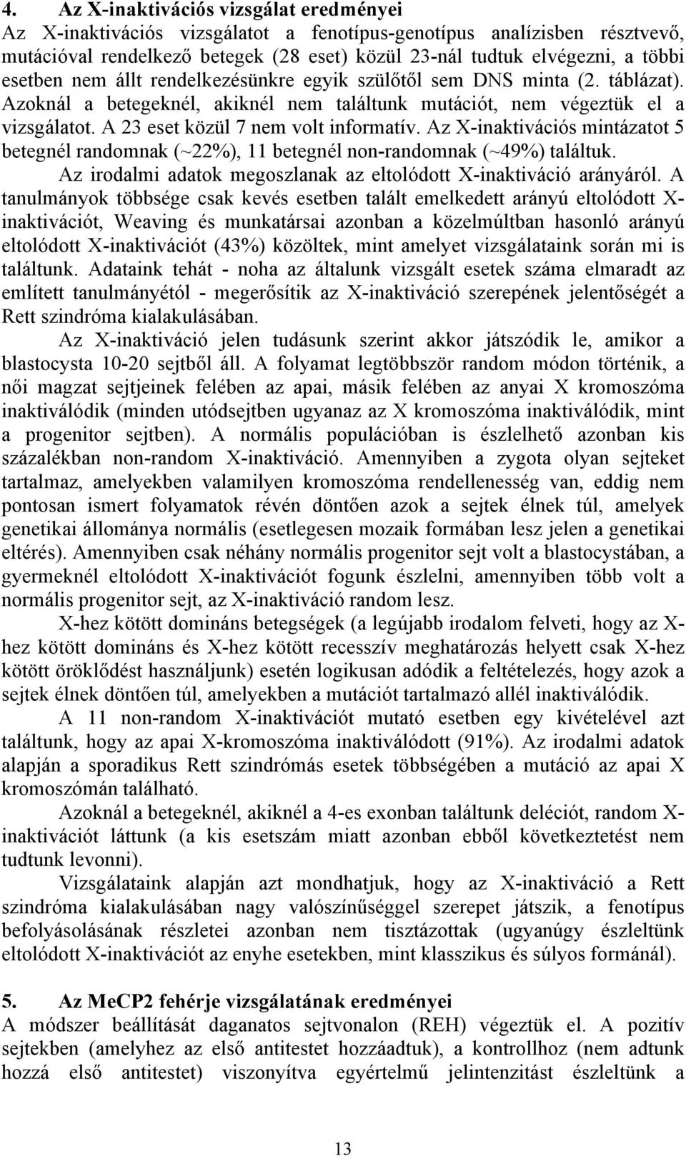 A 23 eset közül 7 nem volt informatív. Az X-inaktivációs mintázatot 5 betegnél randomnak (~22%), 11 betegnél non-randomnak (~49%) találtuk.