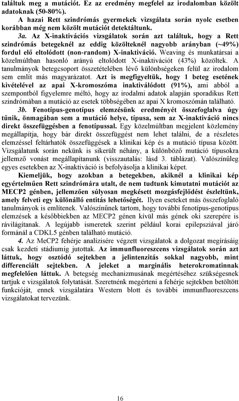 Az X-inaktivációs vizsgálatok során azt találtuk, hogy a Rett szindrómás betegeknél az eddig közölteknél nagyobb arányban (~49%) fordul elő eltolódott (non-random) X-inaktiváció.