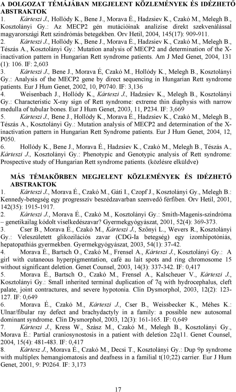 , Czakó M., Melegh B., Tészás A., Kosztolányi Gy.: Mutation analysis of MECP2 and determination of the X- inactivation pattern in Hungarian Rett syndrome patients. Am J Med Genet, 2004, 131 (1): 106.