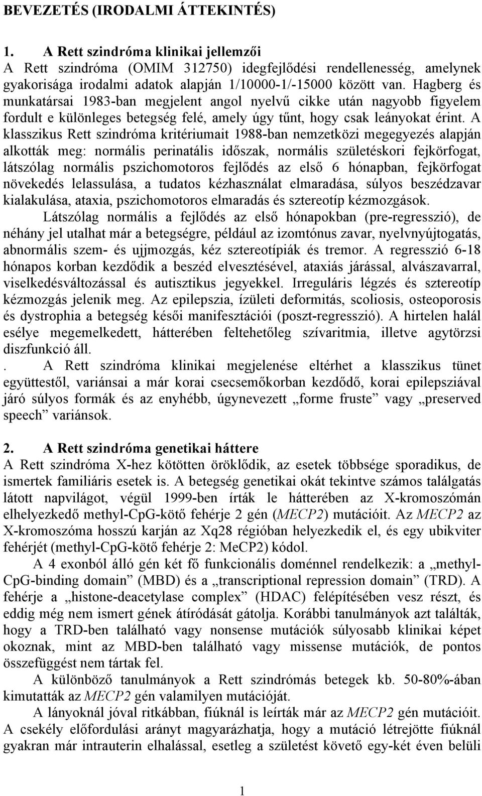Hagberg és munkatársai 1983-ban megjelent angol nyelvű cikke után nagyobb figyelem fordult e különleges betegség felé, amely úgy tűnt, hogy csak leányokat érint.
