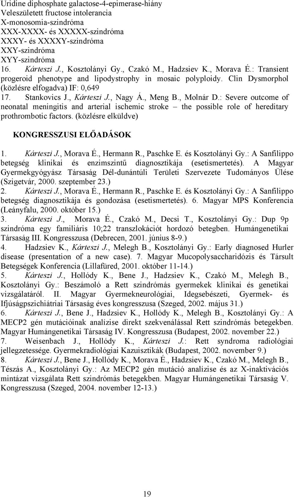, Kárteszi J., Nagy Á., Meng B., Molnár D.: Severe outcome of neonatal meningitis and arterial ischemic stroke the possible role of hereditary prothrombotic factors.