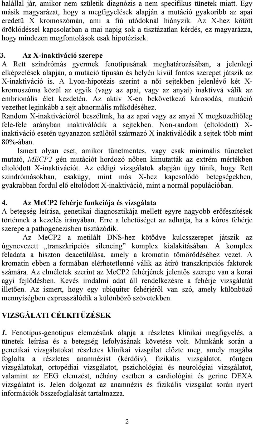 Az X-hez kötött öröklődéssel kapcsolatban a mai napig sok a tisztázatlan kérdés, ez magyarázza, hogy mindezen megfontolások csak hipotézisek. 3.
