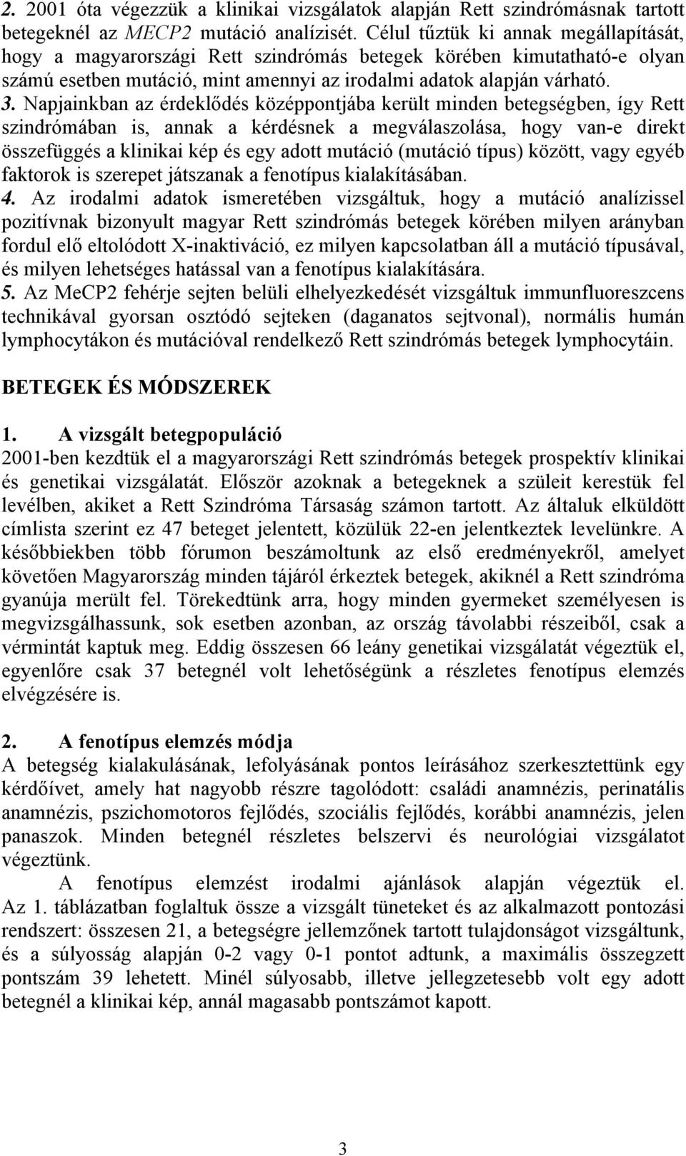 Napjainkban az érdeklődés középpontjába került minden betegségben, így Rett szindrómában is, annak a kérdésnek a megválaszolása, hogy van-e direkt összefüggés a klinikai kép és egy adott mutáció