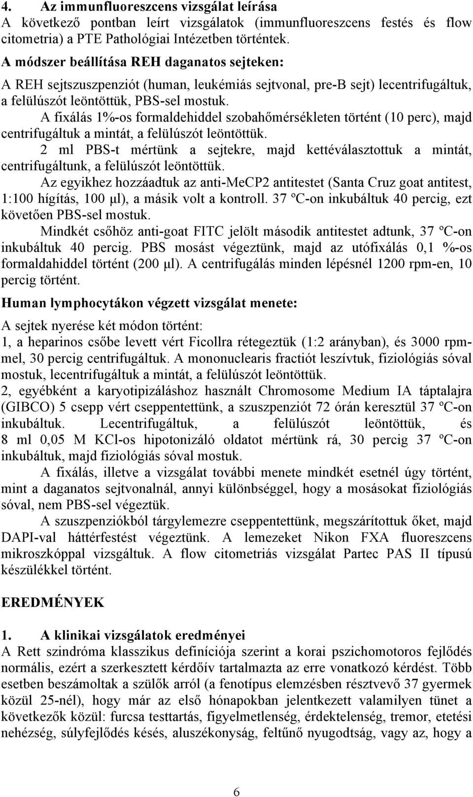 A fixálás 1%-os formaldehiddel szobahőmérsékleten történt (10 perc), majd centrifugáltuk a mintát, a felülúszót leöntöttük.