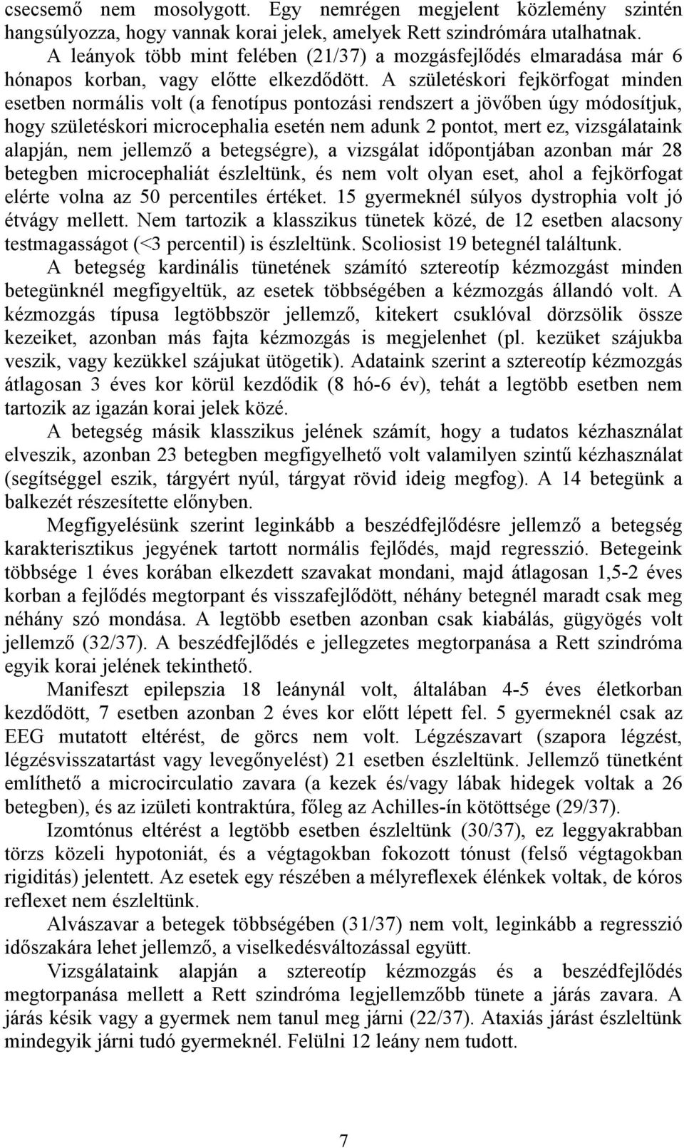 A születéskori fejkörfogat minden esetben normális volt (a fenotípus pontozási rendszert a jövőben úgy módosítjuk, hogy születéskori microcephalia esetén nem adunk 2 pontot, mert ez, vizsgálataink