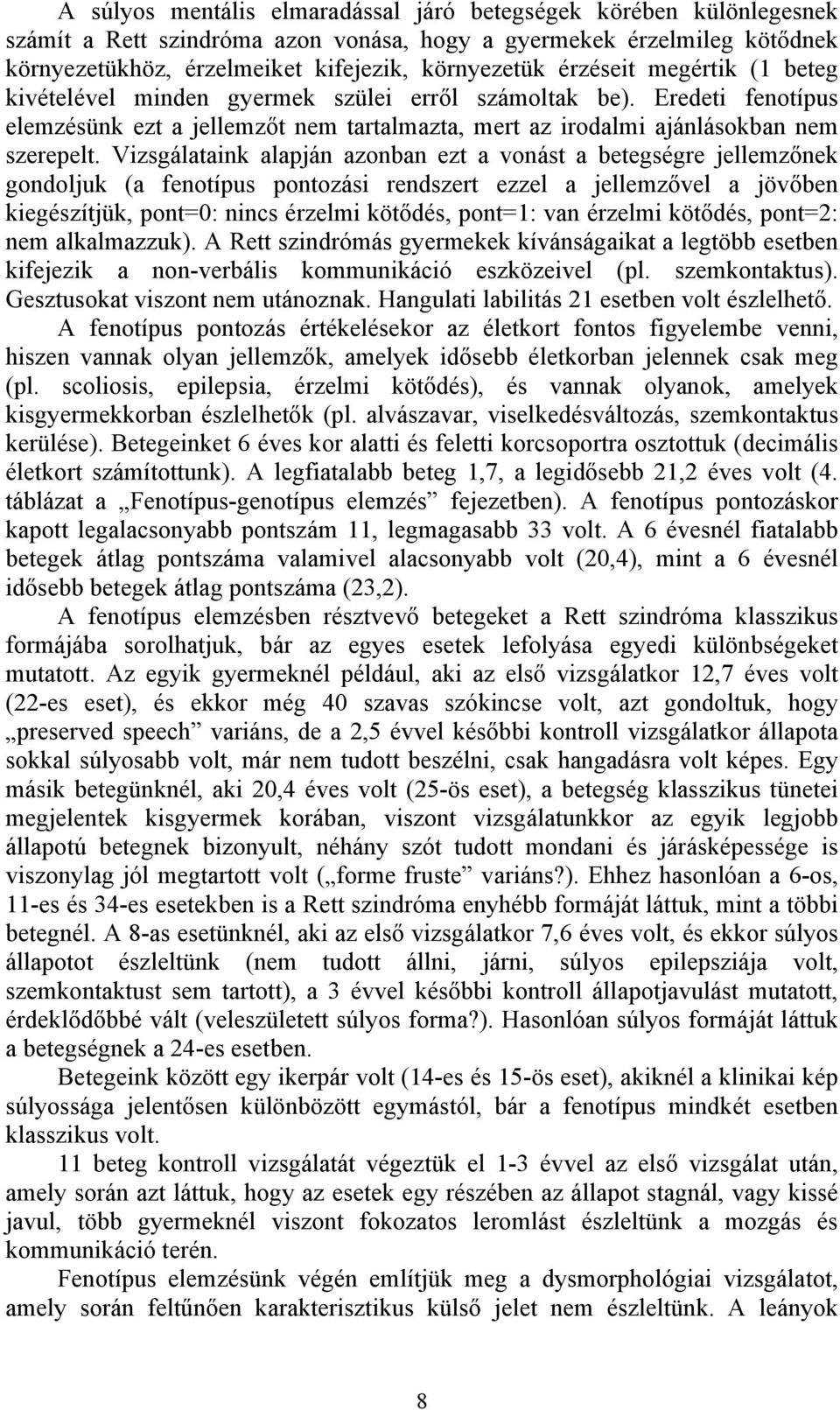 Vizsgálataink alapján azonban ezt a vonást a betegségre jellemzőnek gondoljuk (a fenotípus pontozási rendszert ezzel a jellemzővel a jövőben kiegészítjük, pont=0: nincs érzelmi kötődés, pont=1: van