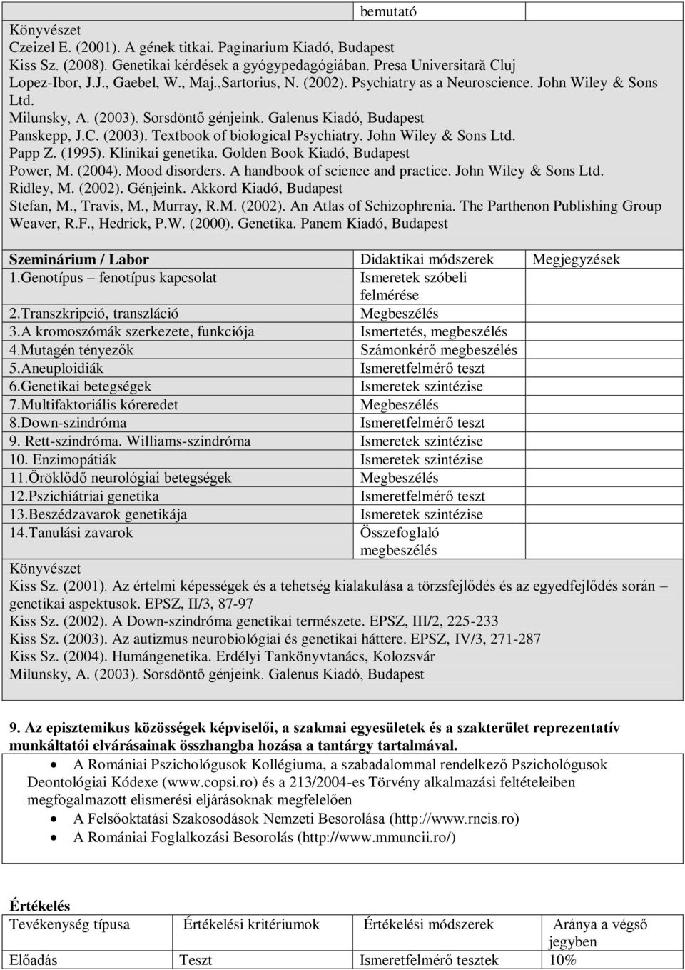 John Wiley & Sons Ltd. Papp Z. (1995). Klinikai genetika. Golden Book Kiadó, Budapest Power, M. (2004). Mood disorders. A handbook of science and practice. John Wiley & Sons Ltd. Ridley, M. (2002).