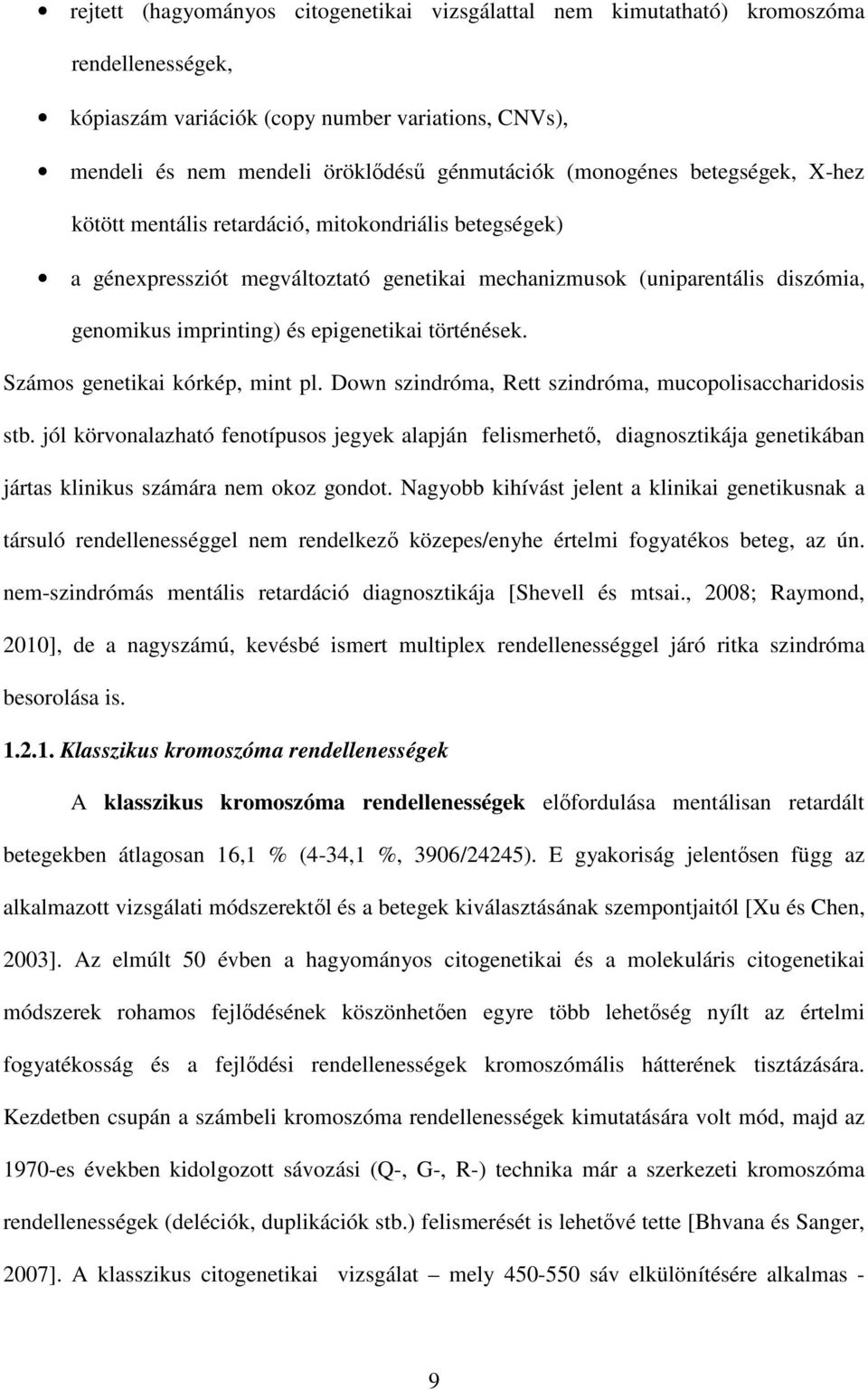 epigenetikai történések. Számos genetikai kórkép, mint pl. Down szindróma, Rett szindróma, mucopolisaccharidosis stb.