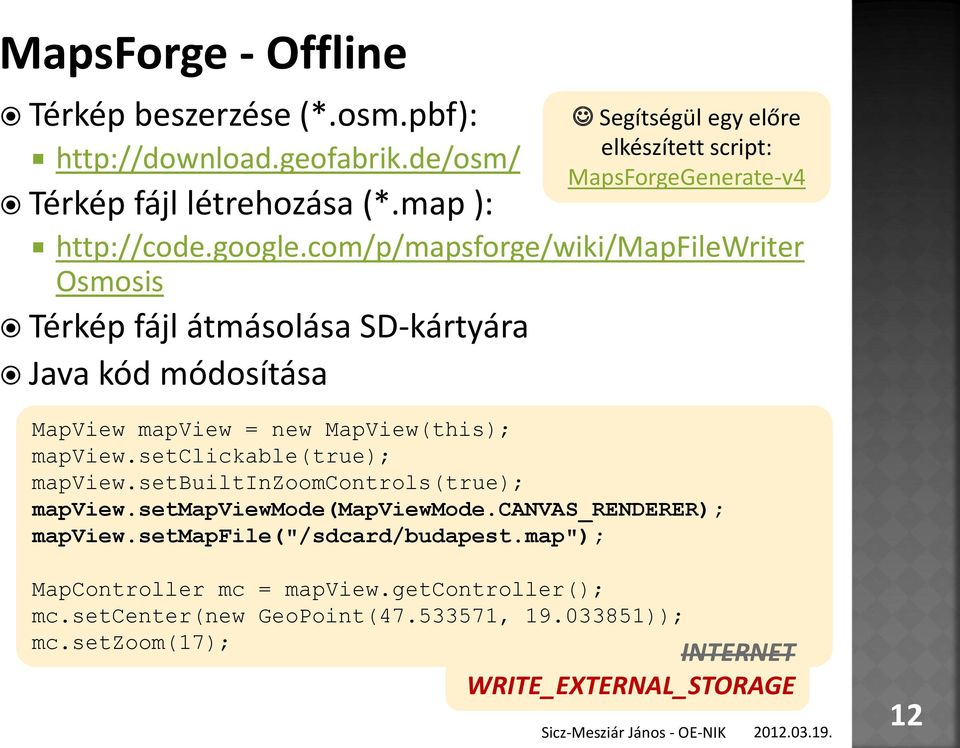 com/p/mapsforge/wiki/mapfilewriter Osmosis Térkép fájl átmásolása SD-kártyára Java kód módosítása MapView mapview = new MapView(this); mapview.