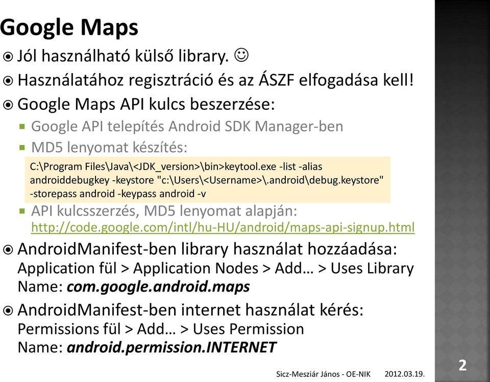exe -list -alias androiddebugkey -keystore "c:\users\<username>\.android\debug.keystore" -storepass android -keypass android -v API kulcsszerzés, MD5 lenyomat alapján: http://code.
