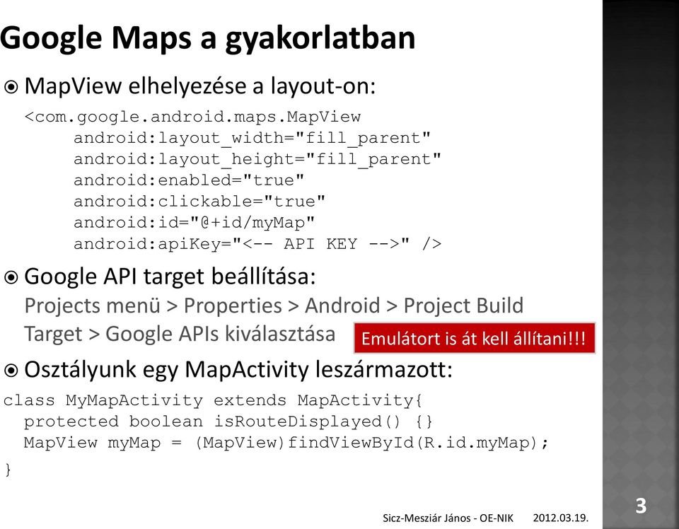 android:id="@+id/mymap" android:apikey="<-- API KEY -->" /> Google API target beállítása: Projects menü > Properties > Android > Project Build Target