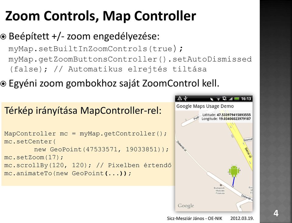 setautodismissed (false); // Automatikus elrejtés tiltása Egyéni zoom gombokhoz saját ZoomControl kell.