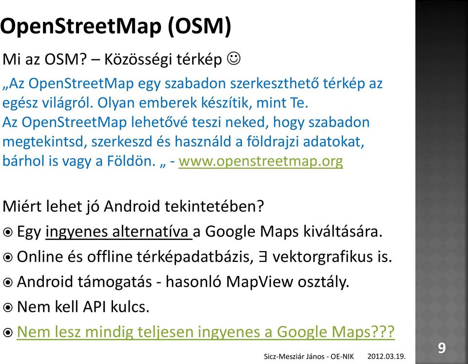 Az OpenStreetMap lehetővé teszi neked, hogy szabadon megtekintsd, szerkeszd és használd a földrajzi adatokat, bárhol is vagy a Földön. - www.