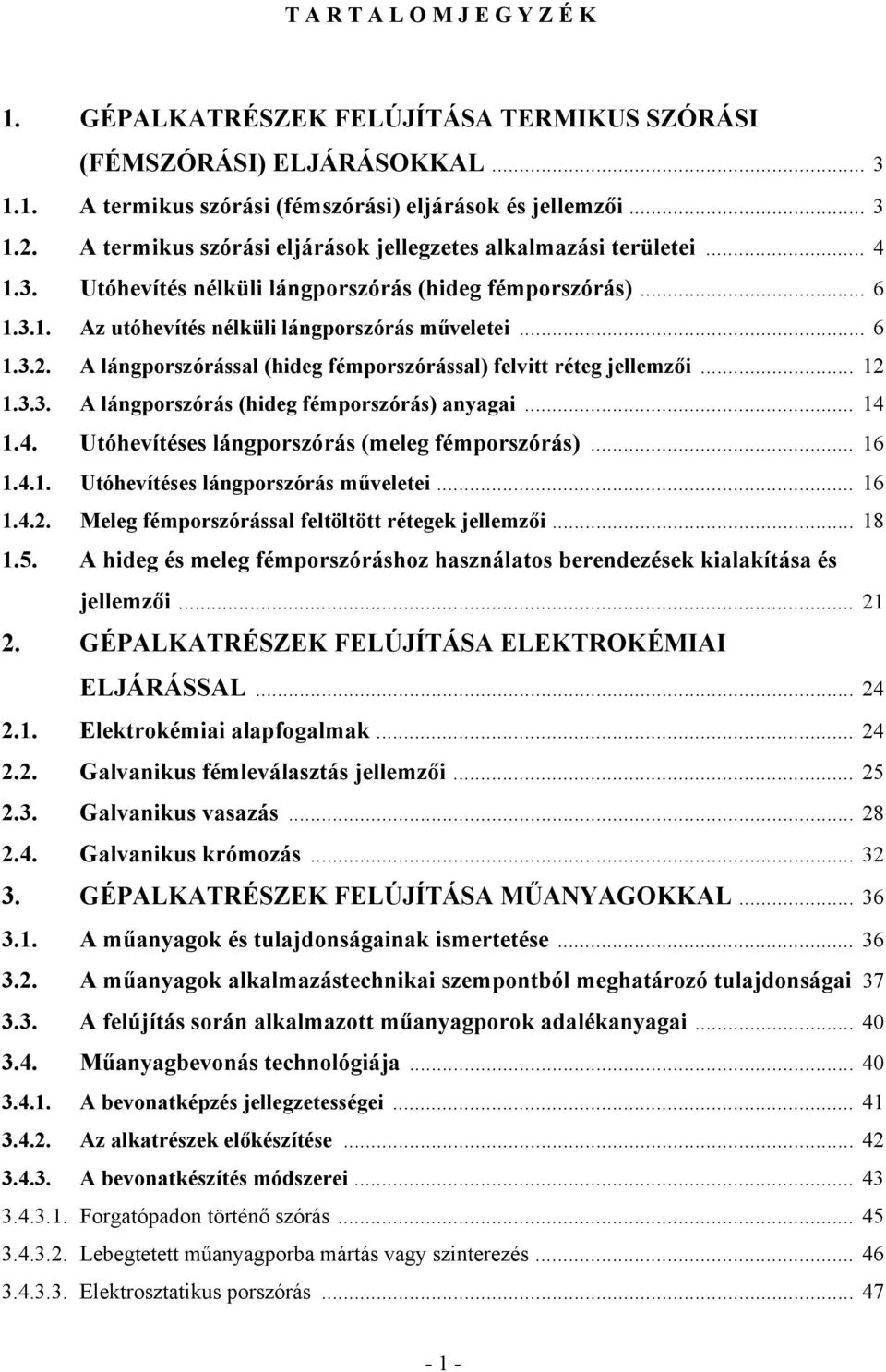 A lángporszórással (hideg fémporszórással) felvitt réteg jellemzői... 12 1.3.3. A lángporszórás (hideg fémporszórás) anyagai... 14 1.4. Utóhevítéses lángporszórás (meleg fémporszórás)... 16 1.4.1. Utóhevítéses lángporszórás műveletei.