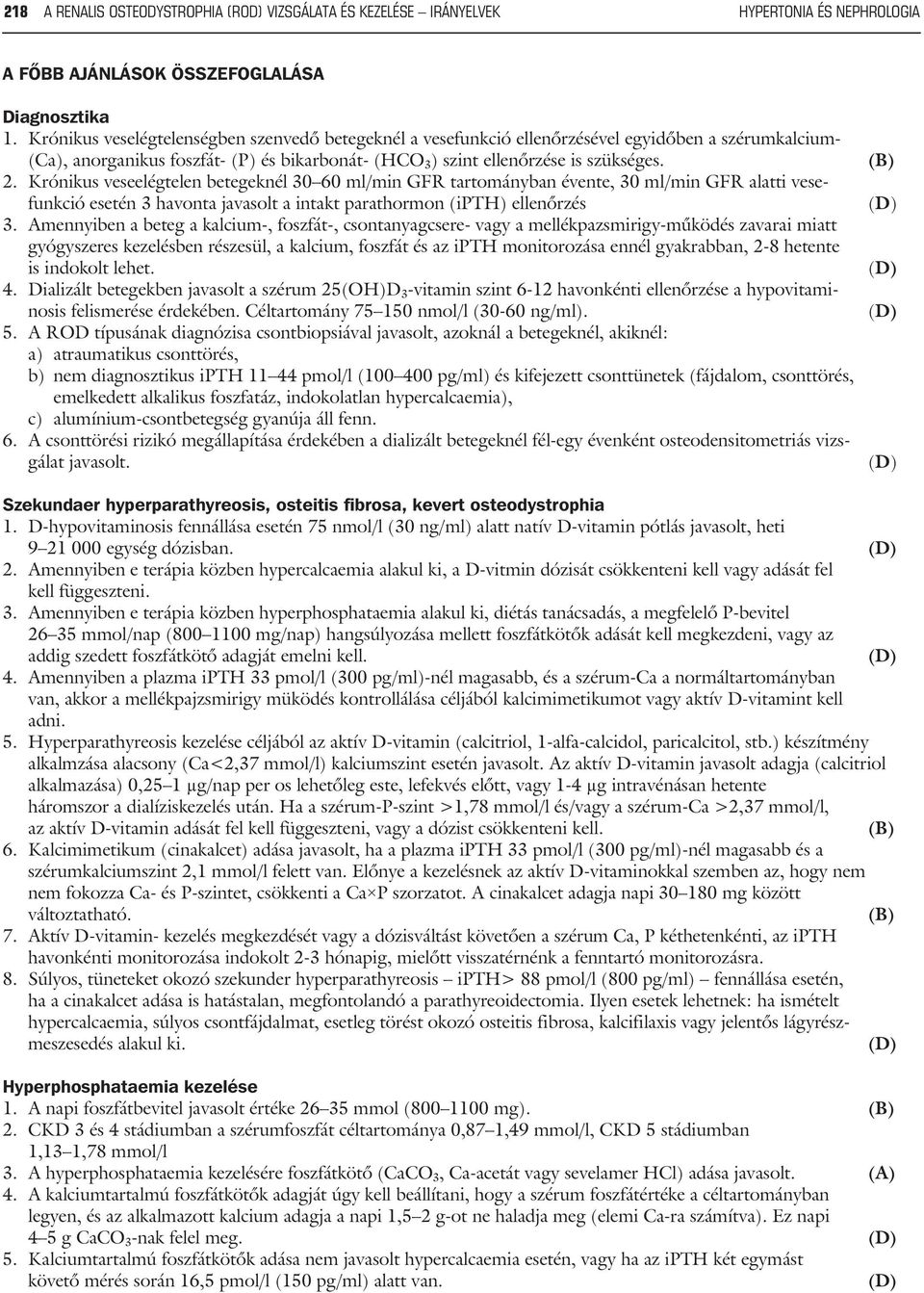 Krónikus veseelégtelen betegeknél 30 60 ml/min GFR tartományban évente, 30 ml/min GFR alatti vesefunkció esetén 3 havonta javasolt a intakt parathormon (ipth) ellenõrzés 3.