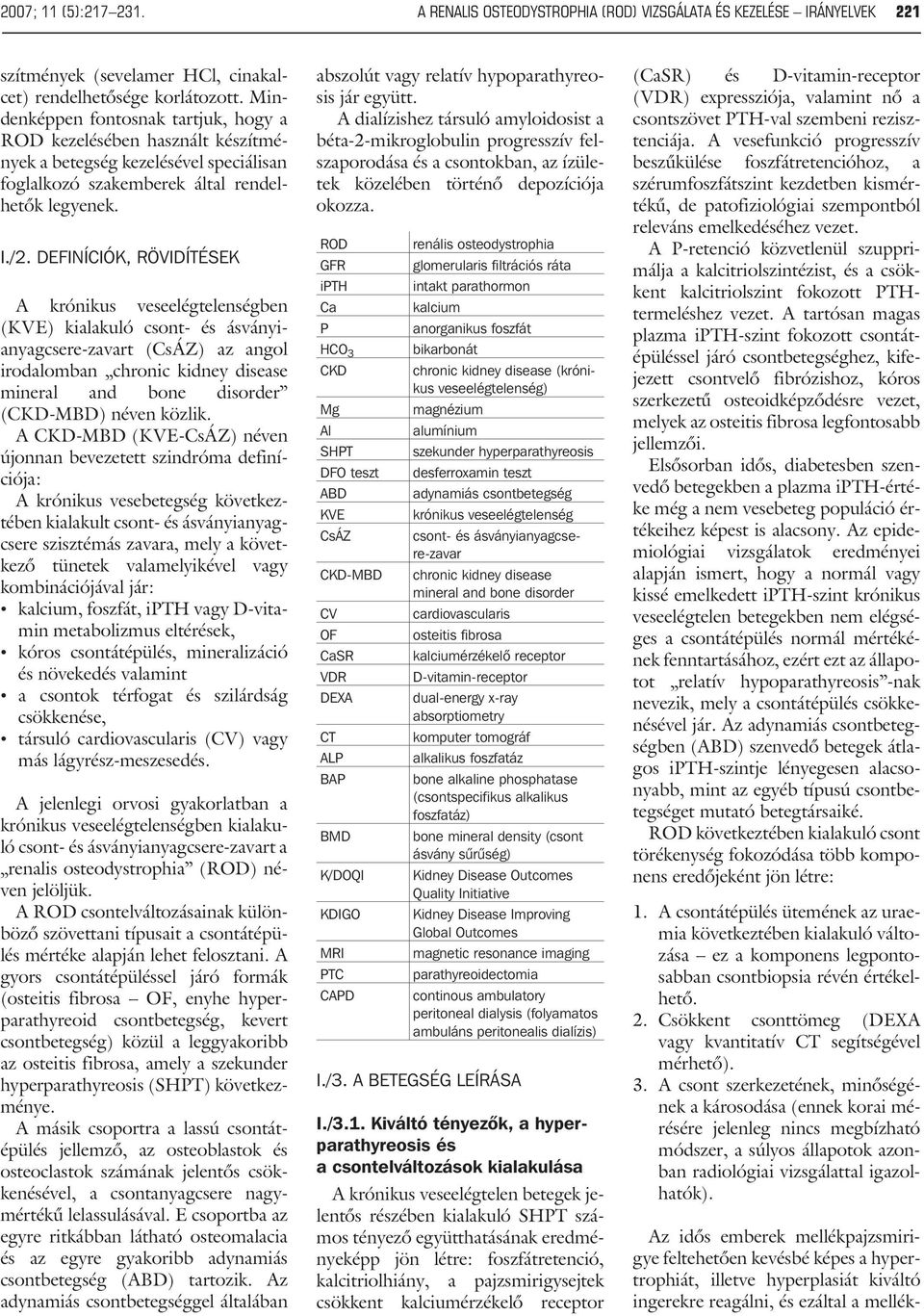 DEFINÍCIÓK, RÖVIDÍTÉSEK A krónikus veseelégtelenségben (KVE) kialakuló csont- és ásványianyagcsere-zavart (CsÁZ) az angol irodalomban chronic kidney disease mineral and bone disorder (CKD-MBD) néven