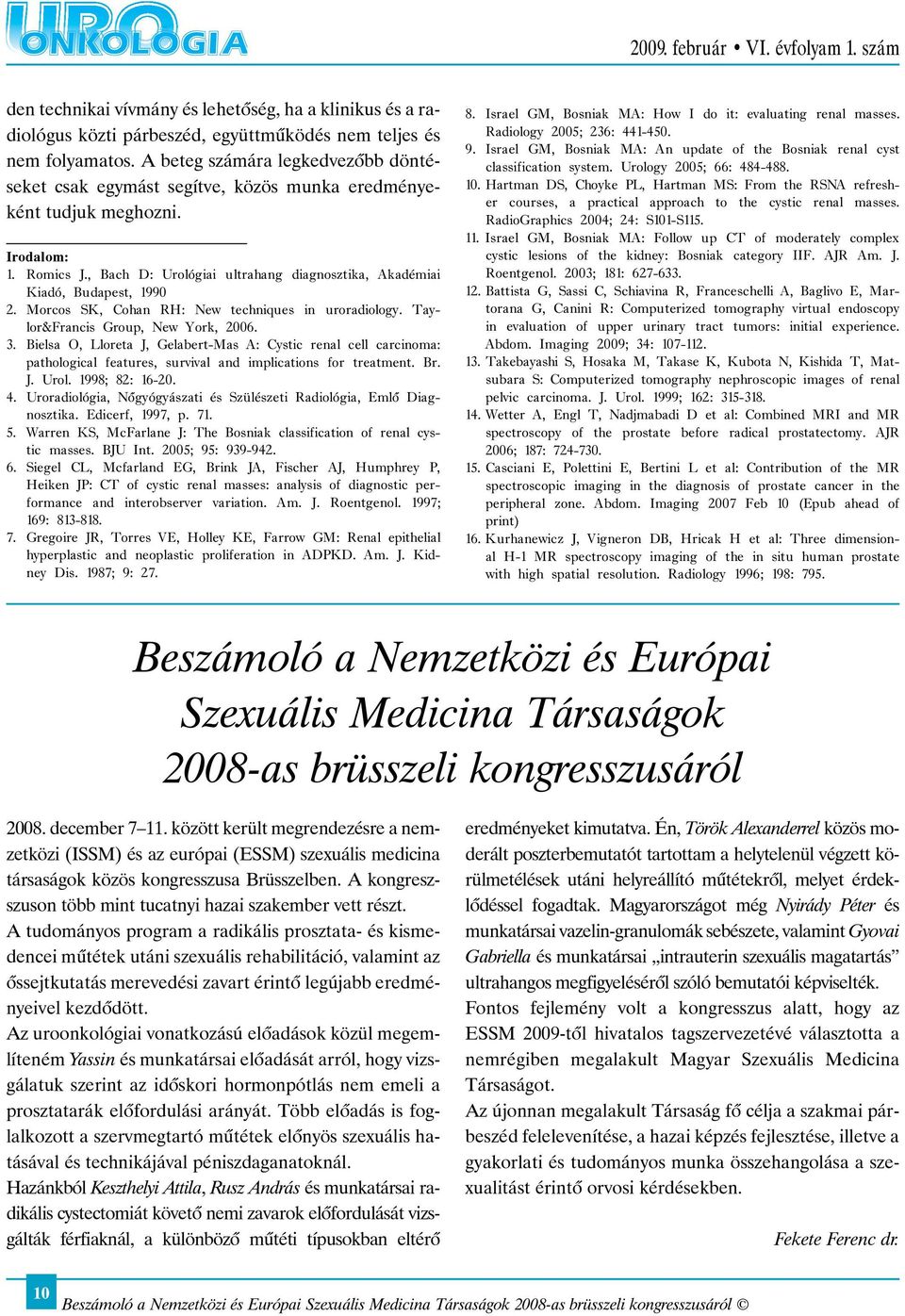 , Bach D: Urológiai ultrahang diagnosztika, Akadémiai Kiadó, Budapest, 1990 2. Morcos SK, Cohan RH: New techniques in uroradiology. Taylor&Francis Group, New York, 2006. 3.