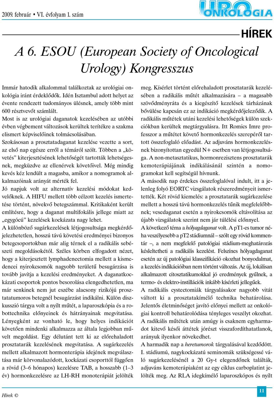 Most is az urológiai daganatok kezelésében az utóbbi évben végbement változások kerültek terítékre a szakma elismert képviselõinek tolmácsolásában.