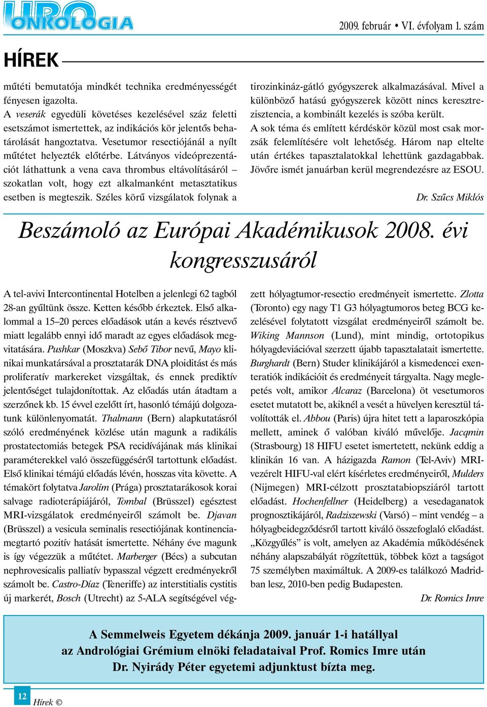 Látványos videóprezentációt láthattunk a vena cava thrombus eltávolításáról szokatlan volt, hogy ezt alkalmanként metasztatikus esetben is megteszik.