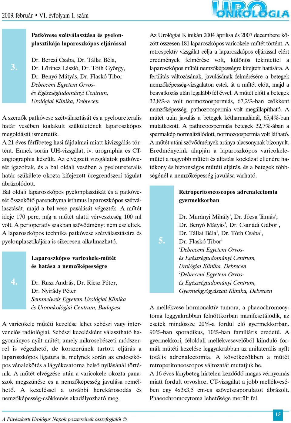 laparoszkópos megoldását ismertetik. A 21 éves férfibeteg hasi fájdalmai miatt kivizsgálás történt. Ennek során UH-vizsgálat, iv. urographia és CTangiographia készült.