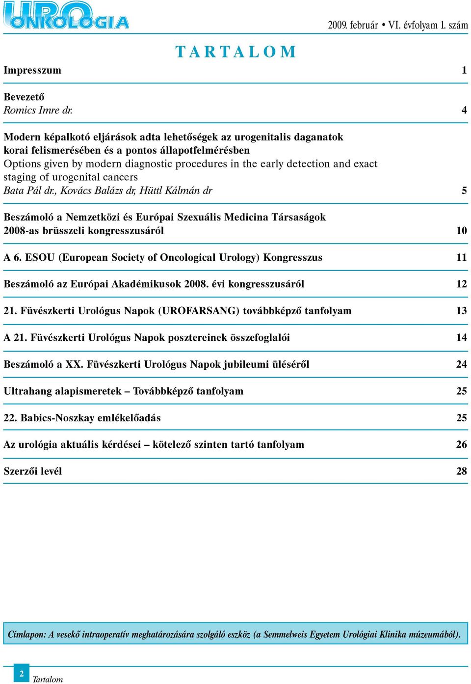 exact staging of urogenital cancers Bata Pál dr., Kovács Balázs dr, Hüttl Kálmán dr 5 Beszámoló a Nemzetközi és Európai Szexuális Medicina Társaságok 2008-as brüsszeli kongresszusáról 10 A 6.