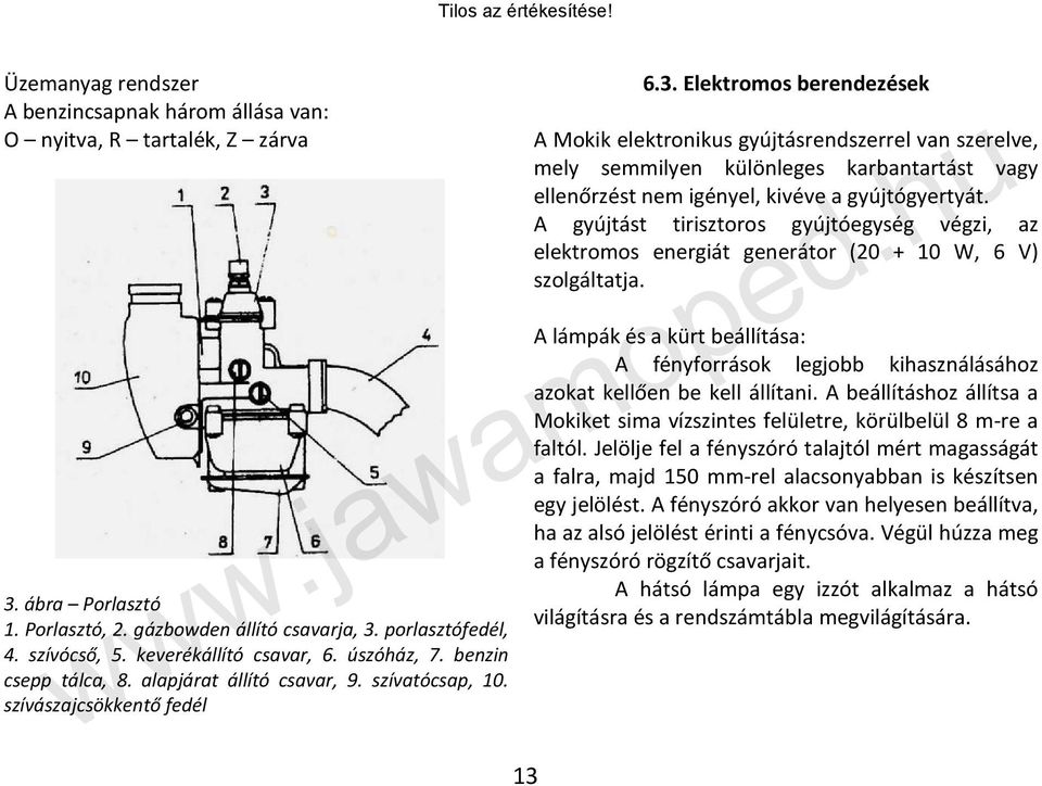 6.3. Elektromos berendezések A Mokik elektronikus gyújtásrendszerrel van szerelve, mely semmilyen különleges karbantartást vagy ellenőrzést nem igényel, kivéve a gyújtógyertyát.