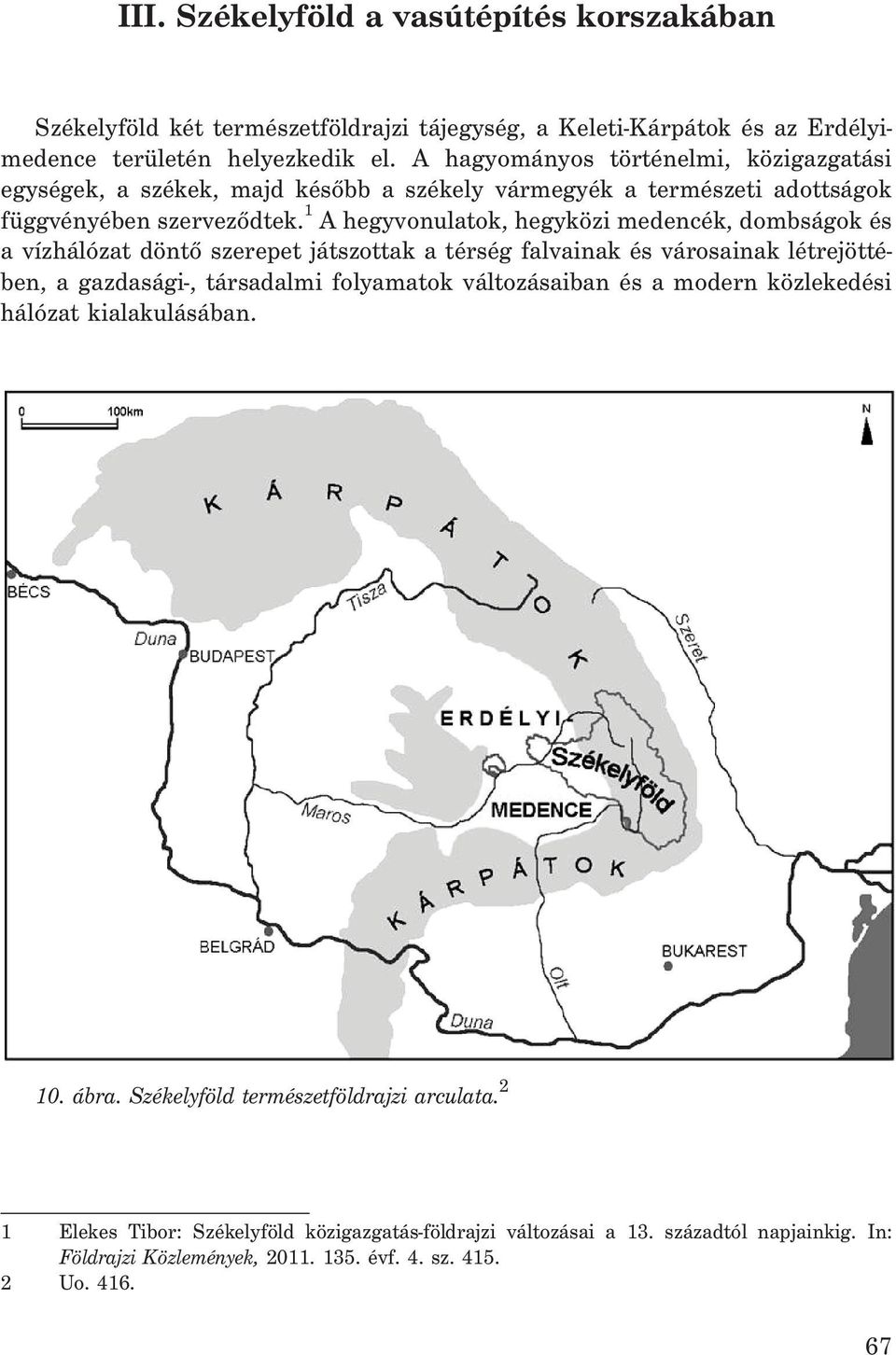 1 A hegyvonulatok, hegyközi medencék, dombságok és a vízhálózat döntõ szerepet játszottak a térség falvainak és városainak létrejöttében, a gazdasági-, társadalmi folyamatok