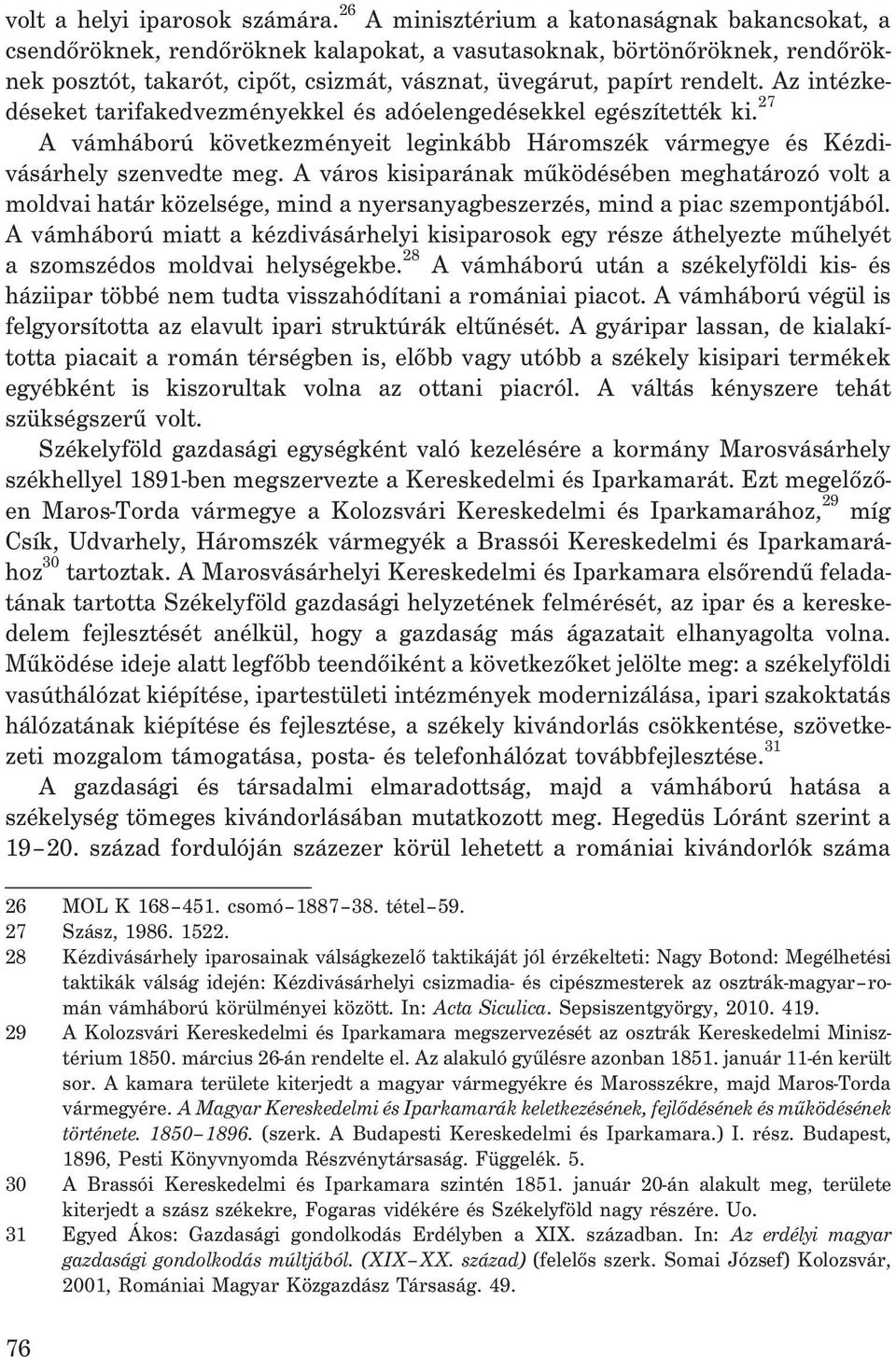 Az intézkedéseket tarifakedvezményekkel és adóelengedésekkel egészítették ki. 27 A vámháború következményeit leginkább Háromszék vármegye és Kézdivásárhely szenvedte meg.