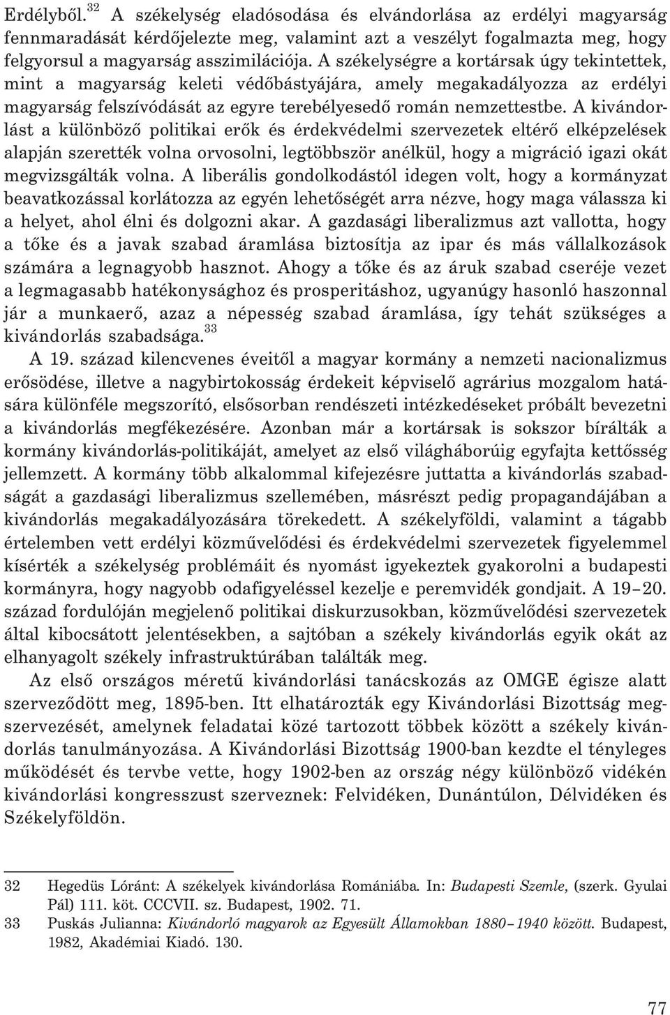 A kivándorlást a különbözõ politikai erõk és érdekvédelmi szervezetek eltérõ elképzelések alapján szerették volna orvosolni, legtöbbször anélkül, hogy a migráció igazi okát megvizsgálták volna.