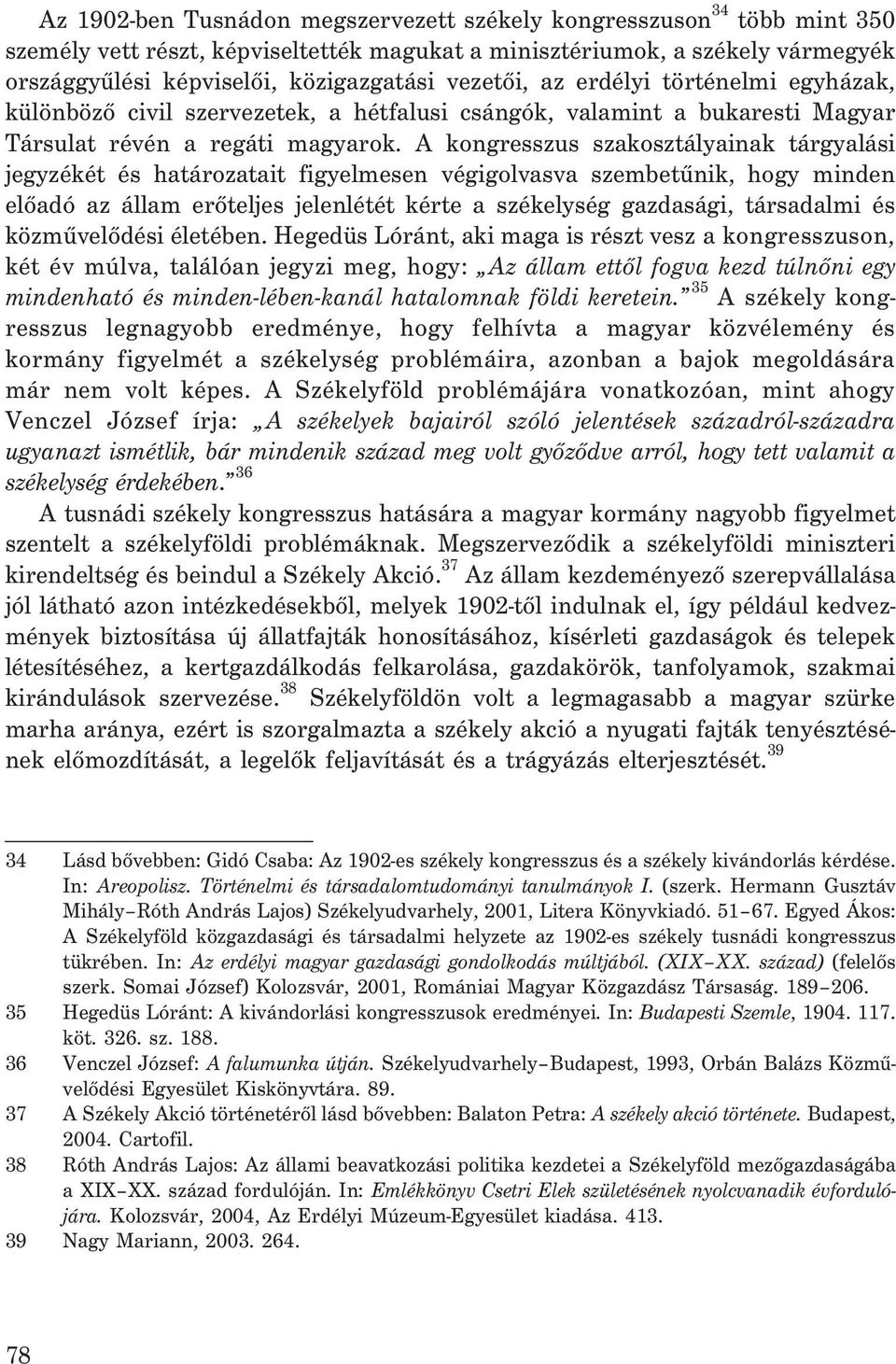A kongresszus szakosztályainak tárgyalási jegyzékét és határozatait figyelmesen végigolvasva szembetûnik, hogy minden elõadó az állam erõteljes jelenlétét kérte a székelység gazdasági, társadalmi és