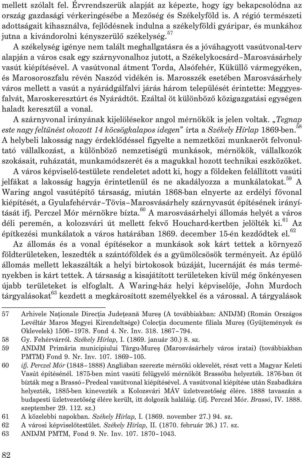57 A székelység igénye nem talált meghallgatásra és a jóváhagyott vasútvonal-terv alapján a város csak egy szárnyvonalhoz jutott, a Székelykocsárd Marosvásárhely vasút kiépítésével.