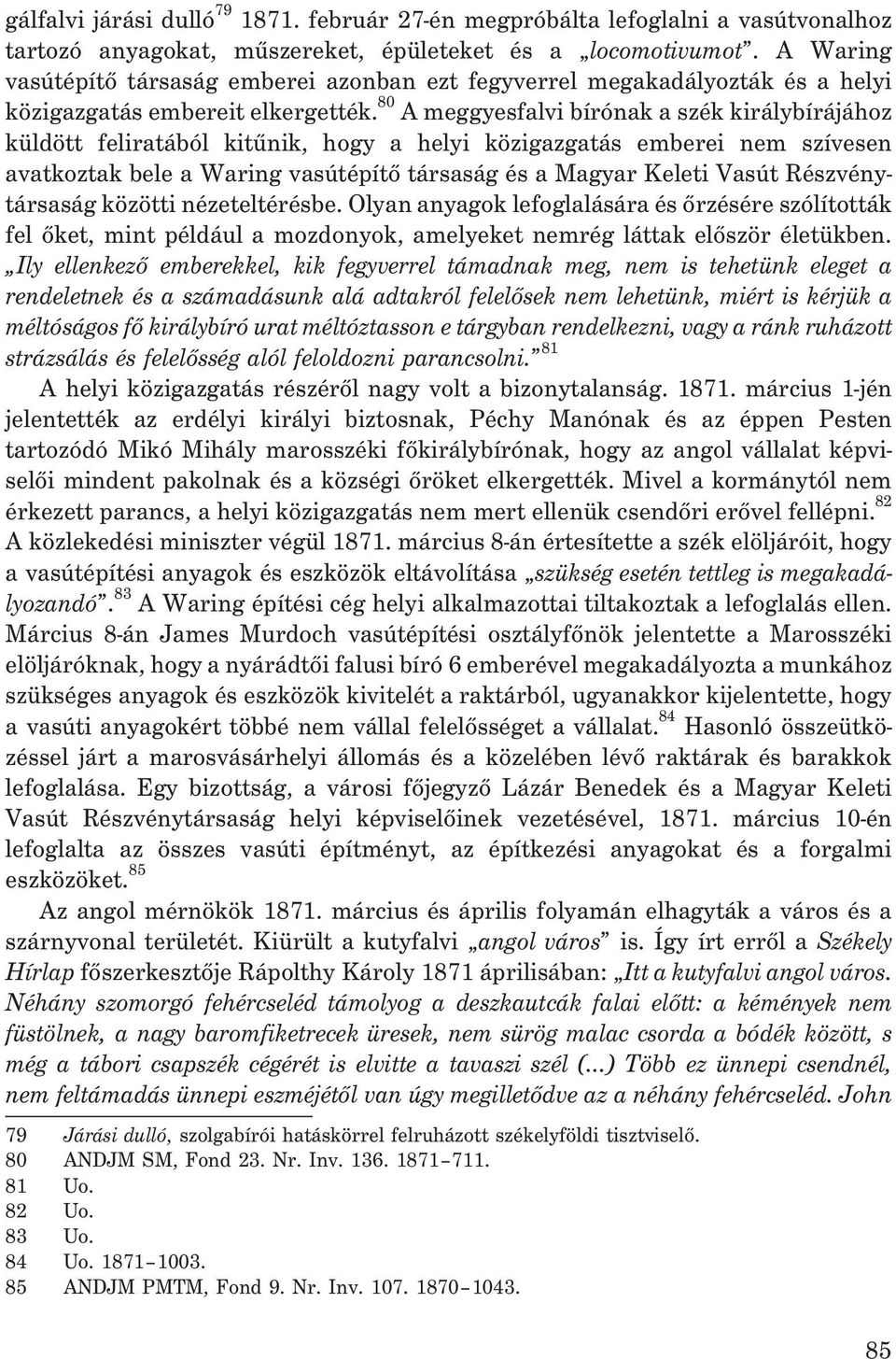 80 A meggyesfalvi bírónak a szék királybírájához küldött feliratából kitûnik, hogy a helyi közigazgatás emberei nem szívesen avatkoztak bele a Waring vasútépítõ társaság és a Magyar Keleti Vasút