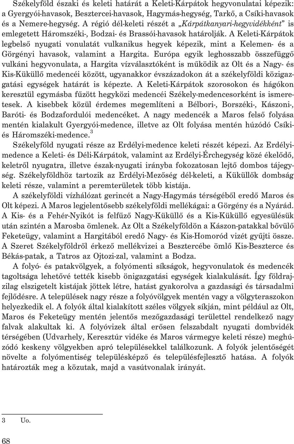 A Keleti-Kárpátok legbelsõ nyugati vonulatát vulkanikus hegyek képezik, mint a Kelemen- és a Görgényi havasok, valamint a Hargita.