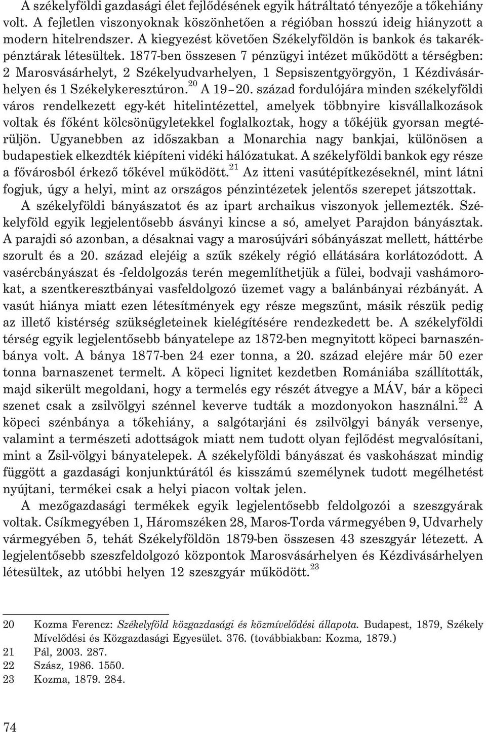 1877-ben összesen 7 pénzügyi intézet mûködött a térségben: 2 Marosvásárhelyt, 2 Székelyudvarhelyen, 1 Sepsiszentgyörgyön, 1 Kézdivásárhelyen és 1 Székelykeresztúron. 20 A 19 20.