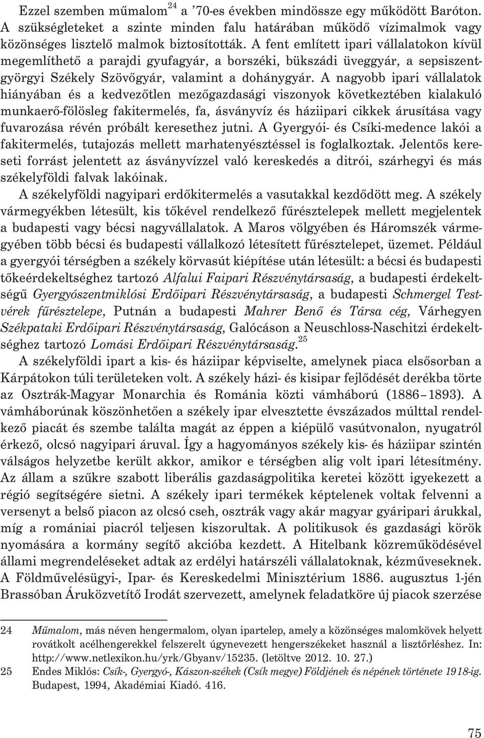 A nagyobb ipari vállalatok hiányában és a kedvezõtlen mezõgazdasági viszonyok következtében kialakuló munkaerõ-fölösleg fakitermelés, fa, ásványvíz és háziipari cikkek árusítása vagy fuvarozása révén