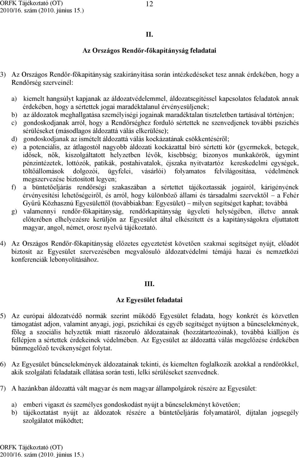 áldozatvédelemmel, áldozatsegítéssel kapcsolatos feladatok annak érdekében, hogy a sértettek jogai maradéktalanul érvényesüljenek; b) az áldozatok meghallgatása személyiségi jogainak maradéktalan