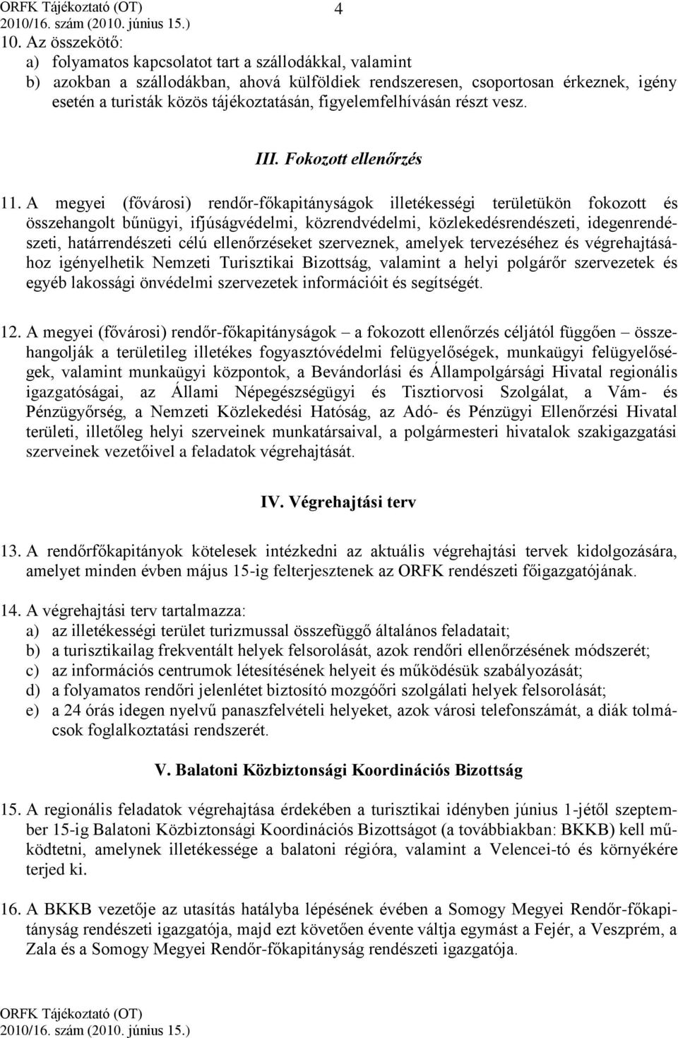 A megyei (fővárosi) rendőr-főkapitányságok illetékességi területükön fokozott és összehangolt bűnügyi, ifjúságvédelmi, közrendvédelmi, közlekedésrendészeti, idegenrendészeti, határrendészeti célú