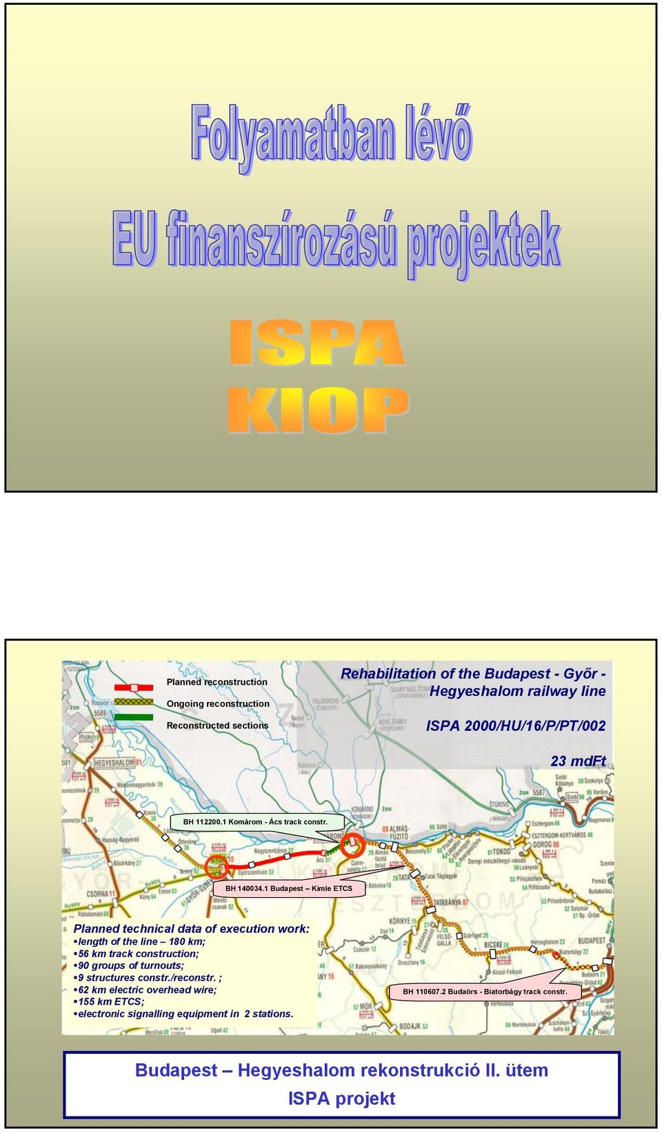 1 Budapest Kimle ETCS Planned technical data of execution work: length of the line 180 km; 56 km track construction; 90 groups of turnouts; 9