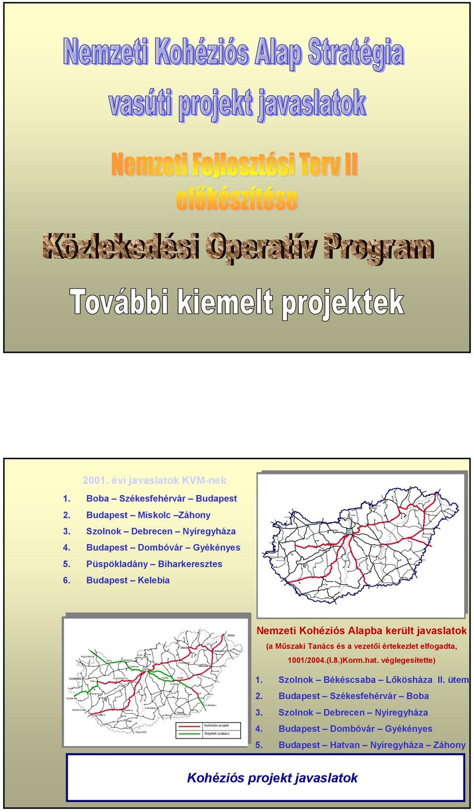 Budapest Miskolc Záhony 3. Szolnok Debrecen Nyíregyháza 4. Budapest Dombóvár Gyékényes 5. Püspökladány Biharkeresztes 6.