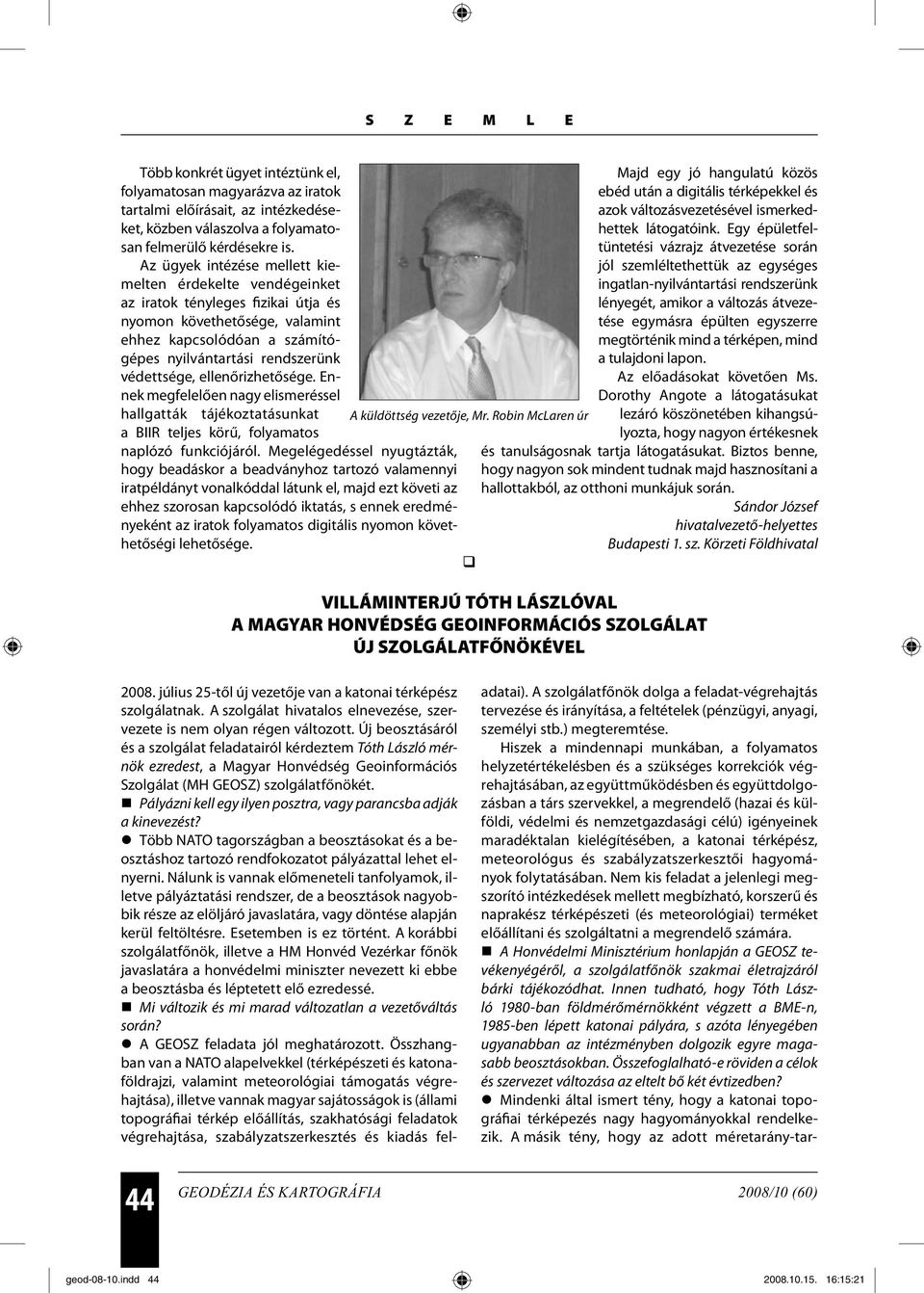 ellenőrizhetősége. Ennek megfelelően nagy elismeréssel hallgatták tájékoztatásunkat a BIIR teljes körű, folyamatos naplózó funkciójáról.
