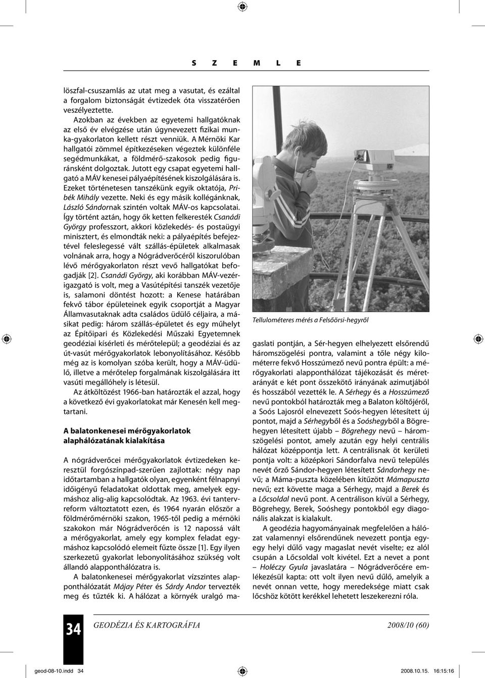 A Mérnöki Kar hallgatói zömmel építkezéseken végeztek különféle segédmunkákat, a földmérő-szakosok pedig figuránsként dolgoztak.