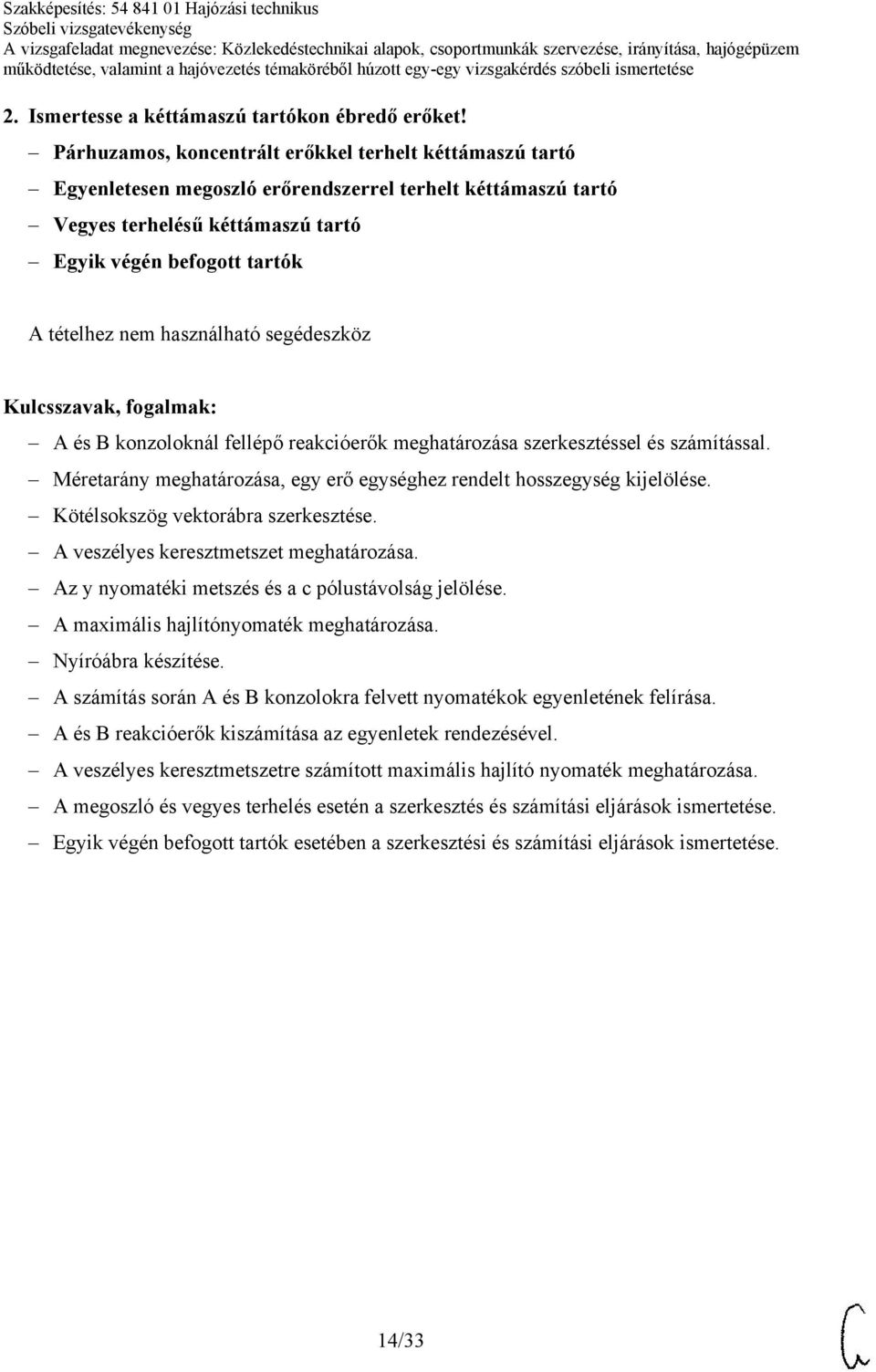 fellépő reakcióerők meghatározása szerkesztéssel és számítással. Méretarány meghatározása, egy erő egységhez rendelt hosszegység kijelölése. Kötélsokszög vektorábra szerkesztése.