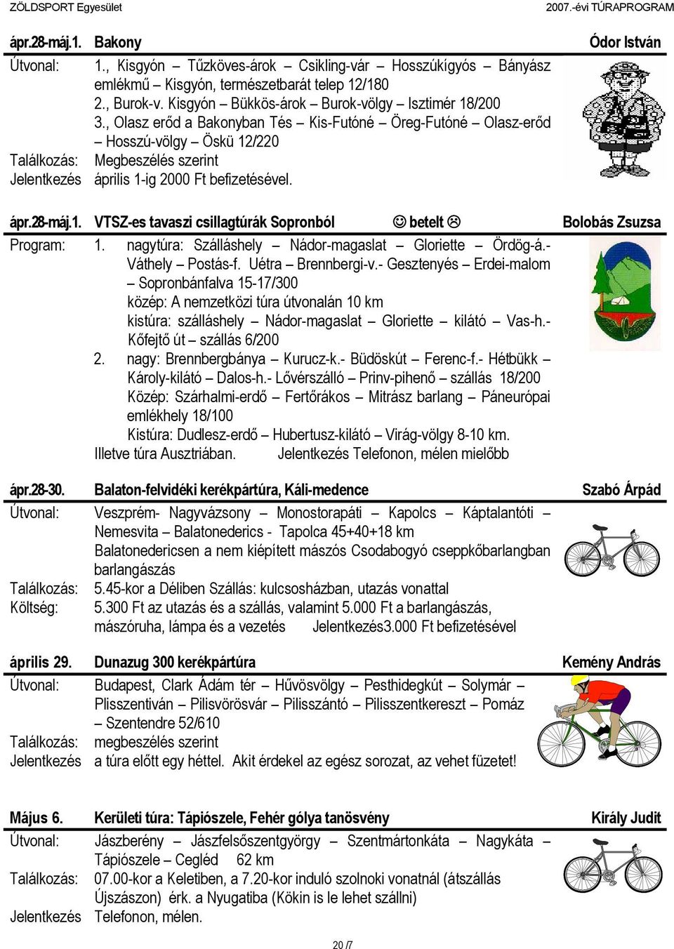 , Olasz erőd a Bakonyban Tés Kis-Futóné Öreg-Futóné Olasz-erőd Hosszú-völgy Öskü 12/220 Találkozás: Megbeszélés szerint Jelentkezés április 1-ig 2000 Ft befizetésével. ápr.28-máj.1. VTSZ-es tavaszi csillagtúrák Sopronból betelt Bolobás Zsuzsa Program: 1.
