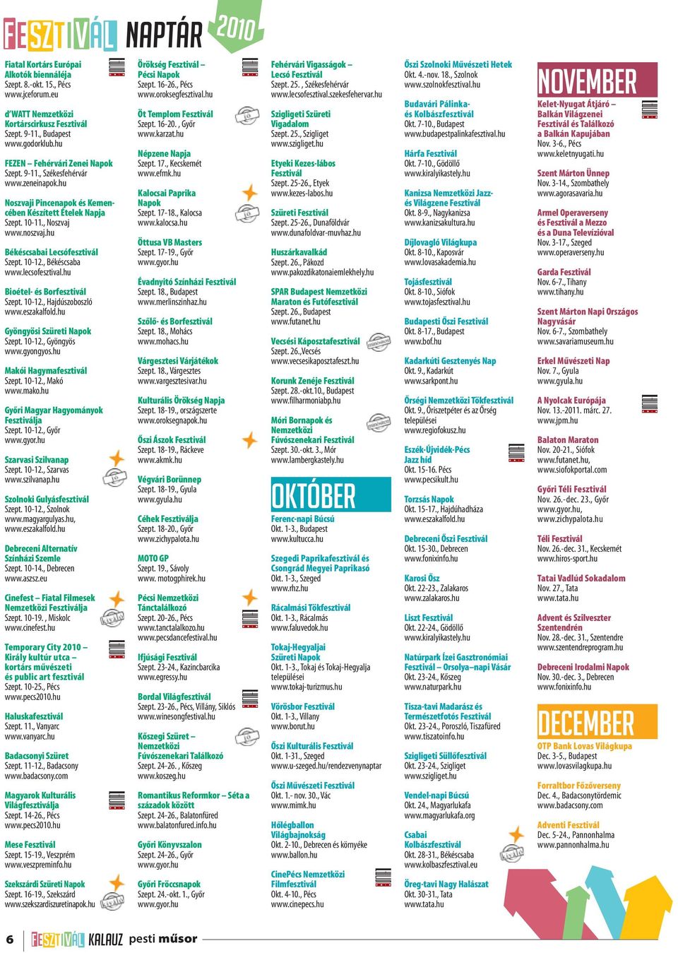 hu Békéscsabai Lecsófesztivál Szept. 10-12., Békéscsaba www.lecsofesztival.hu Bioétel- és Borfesztivál Szept. 10-12., Hajdúszoboszló www.eszakalfold.hu Gyöngyösi Szüreti Napok Szept. 10-12., Gyöngyös www.