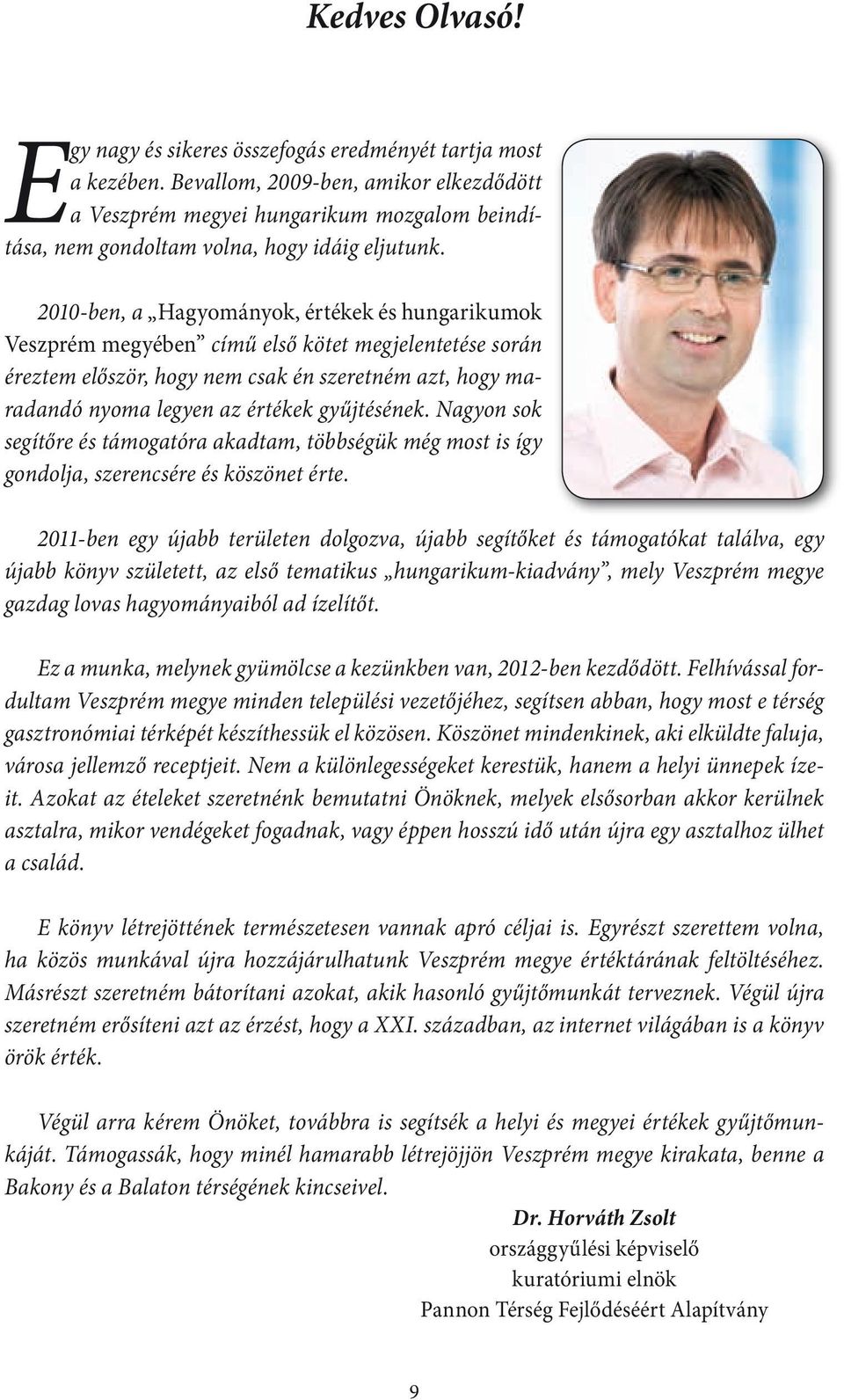 2010-ben, a Hagyományok, értékek és hungarikumok Veszprém megyében című első kötet megjelentetése során éreztem először, hogy nem csak én szeretném azt, hogy maradandó nyoma legyen az értékek