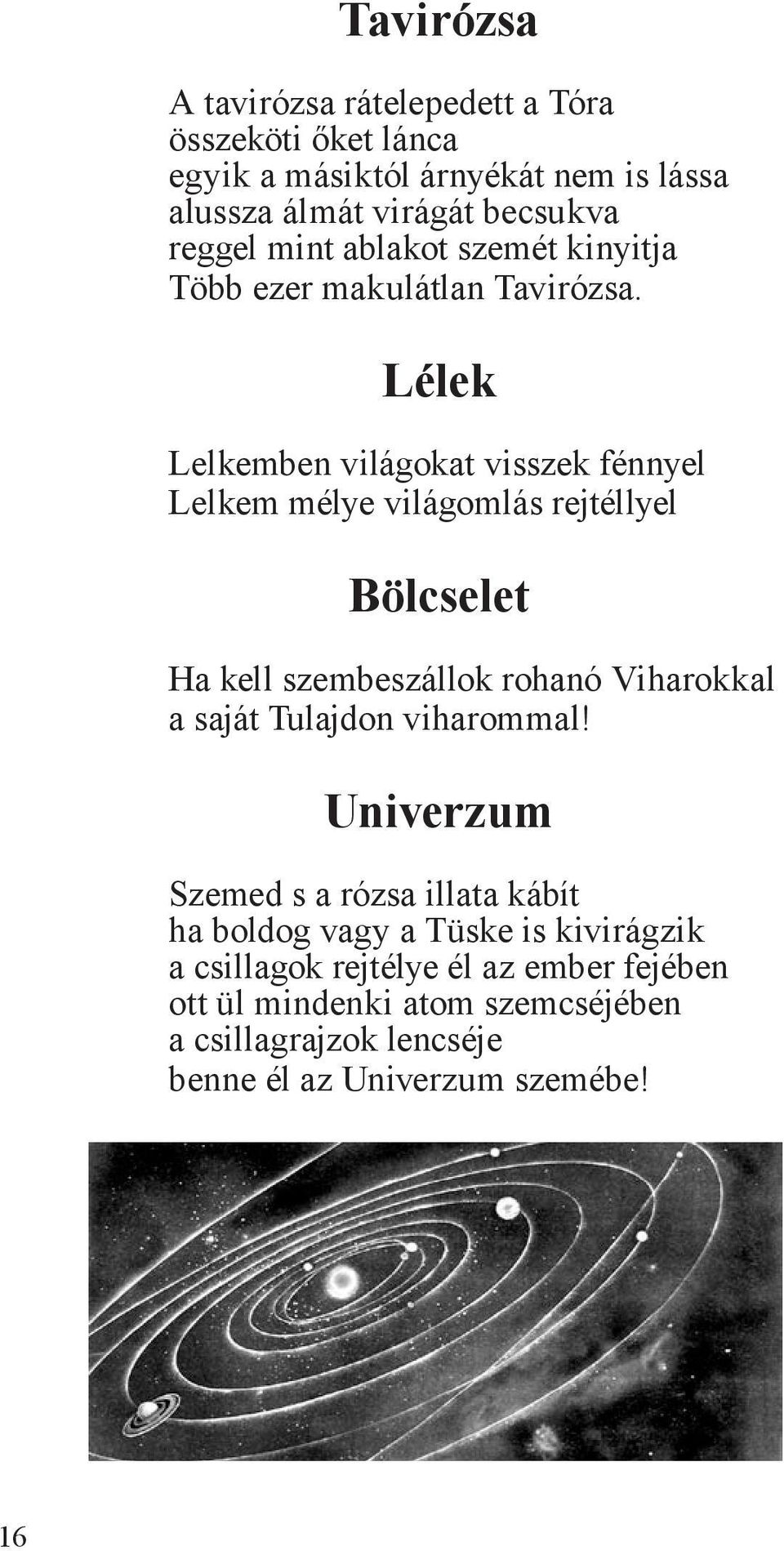 Lélek Lelkemben világokat visszek fénnyel Lelkem mélye világomlás rejtéllyel Bölcselet Ha kell szembeszállok rohanó Viharokkal a saját