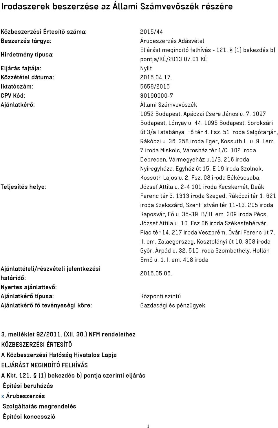 Iktatószám: 5659/2015 CPV Kód: 30190000-7 Ajánlatkérő: Állami Számvevőszék 1052 Budapest, Apáczai Csere János u. 7. 1097 Budapest, Lónyay u. 44. 1095 Budapest, Soroksári út 3/a Tatabánya, Fő tér 4.