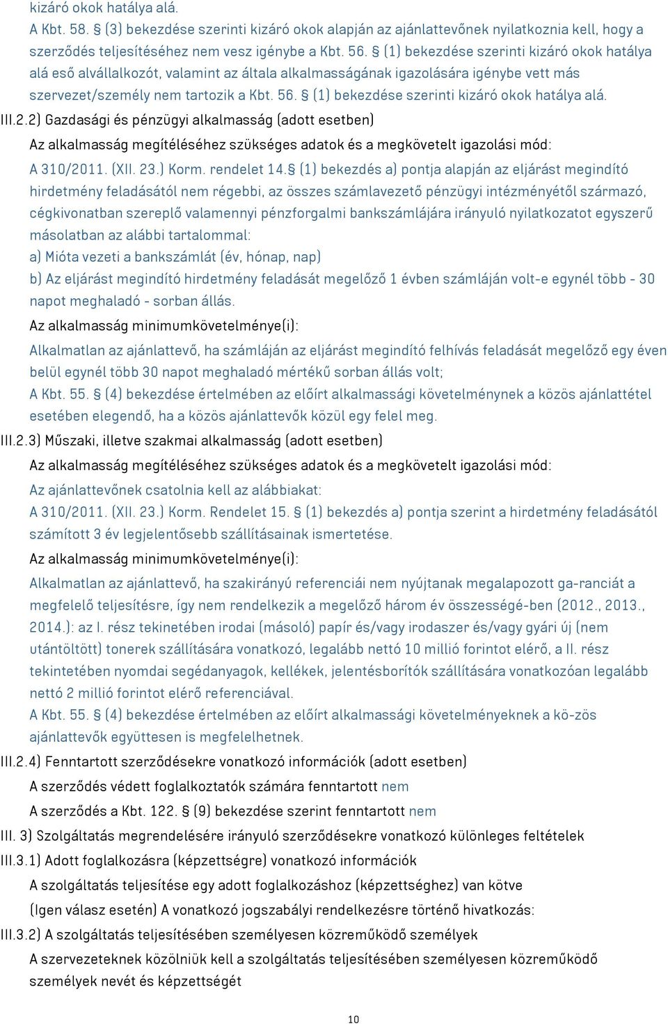 (1) bekezdése szerinti kizáró okok hatálya alá. III.2.2) Gazdasági és pénzügyi alkalmasság (adott esetben) Az alkalmasság megítéléséhez szükséges adatok és a megkövetelt igazolási mód: A 310/2011.