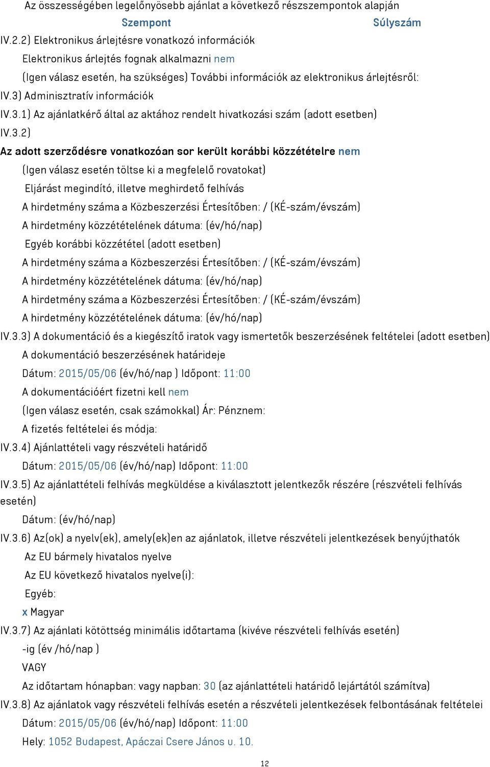 3) Adminisztratív információk IV.3.1) Az ajánlatkérő által az aktához rendelt hivatkozási szám (adott esetben) IV.3.2) Az adott szerződésre vonatkozóan sor került korábbi közzétételre nem (Igen