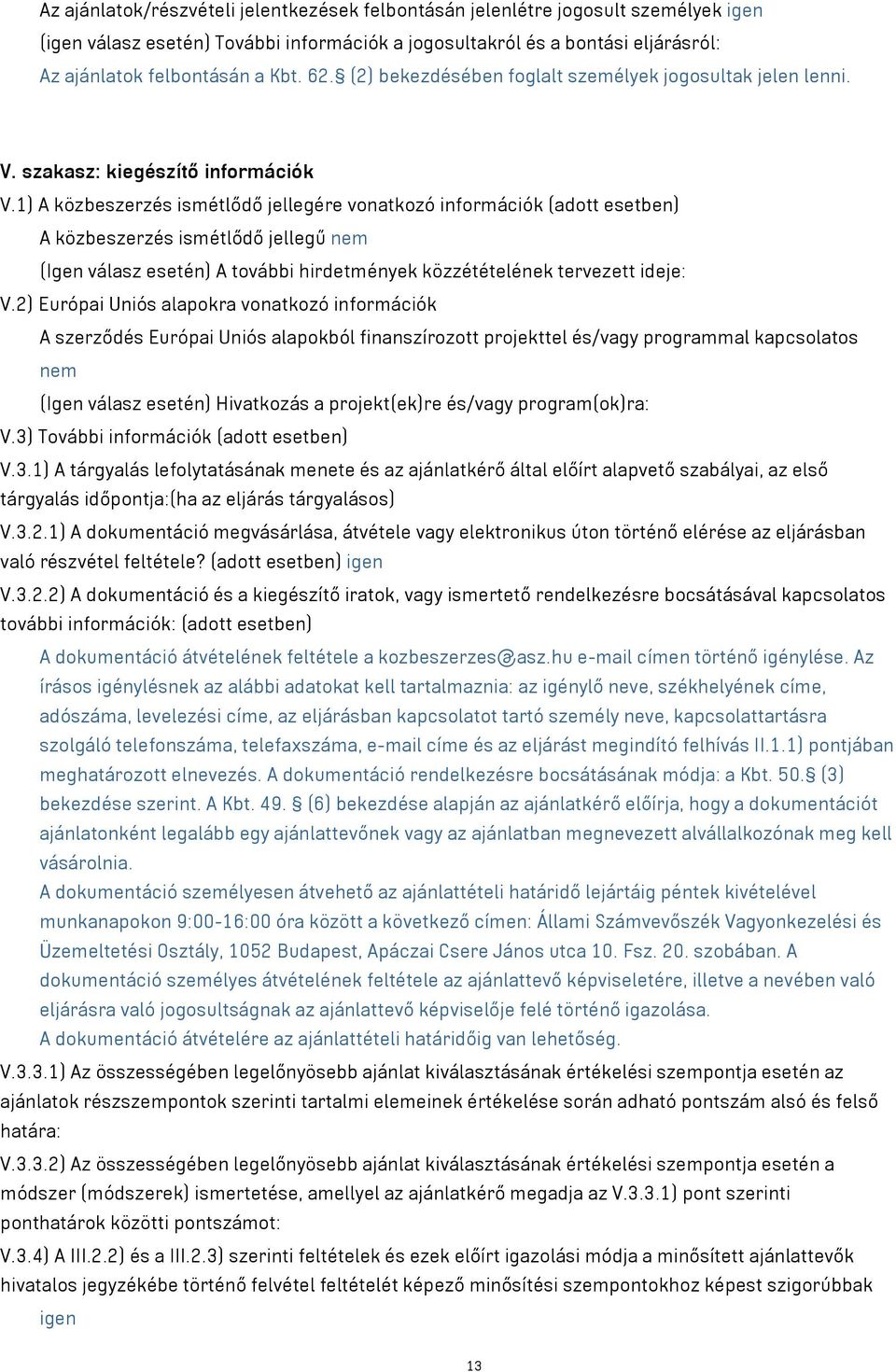 1) A közbeszerzés ismétlődő jellegére vonatkozó információk (adott esetben) A közbeszerzés ismétlődő jellegű nem (Igen válasz esetén) A további hirdetmények közzétételének tervezett ideje: V.